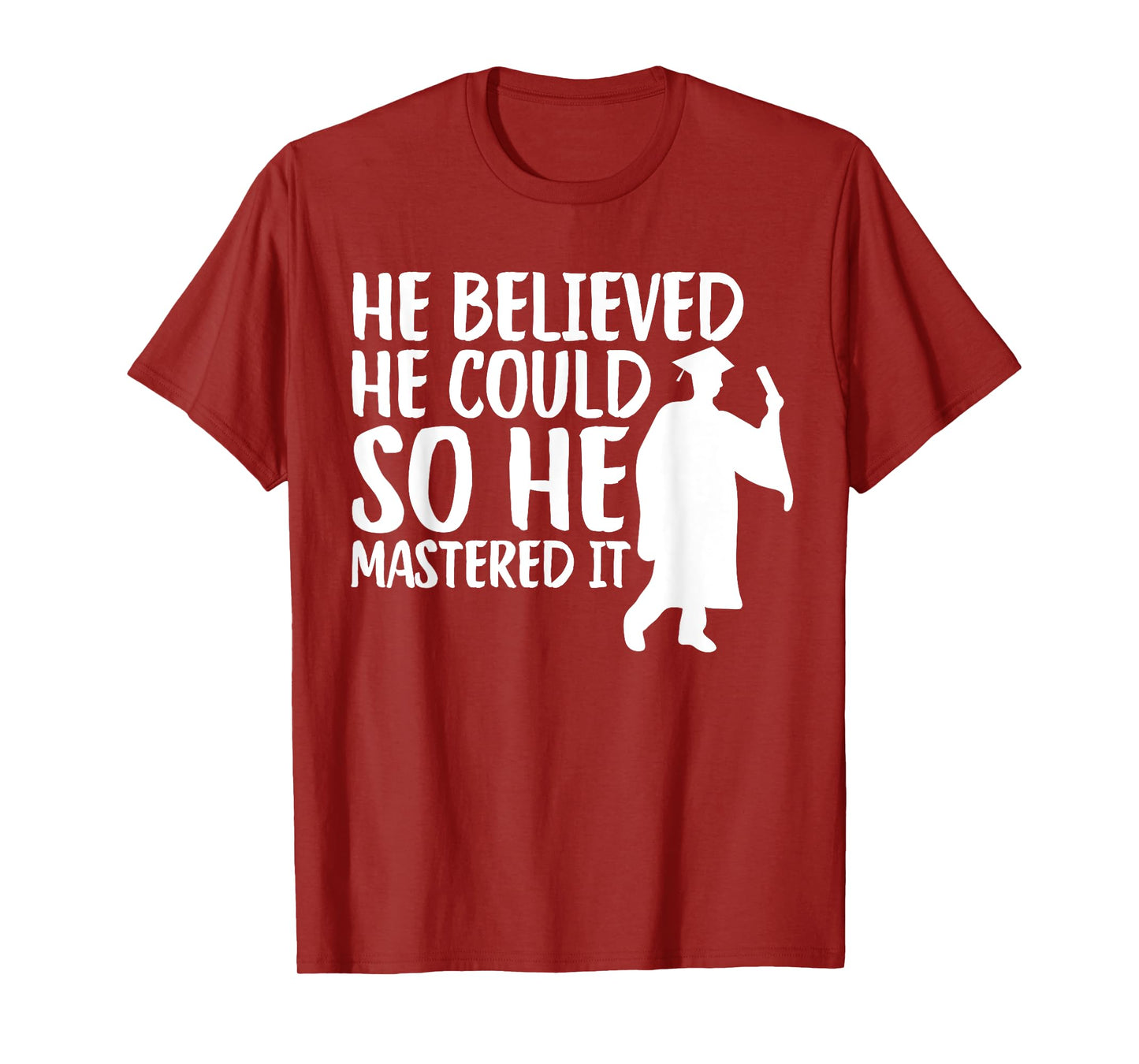 He Believed He Could So He Mastered It Graduation Degree T-Shirt