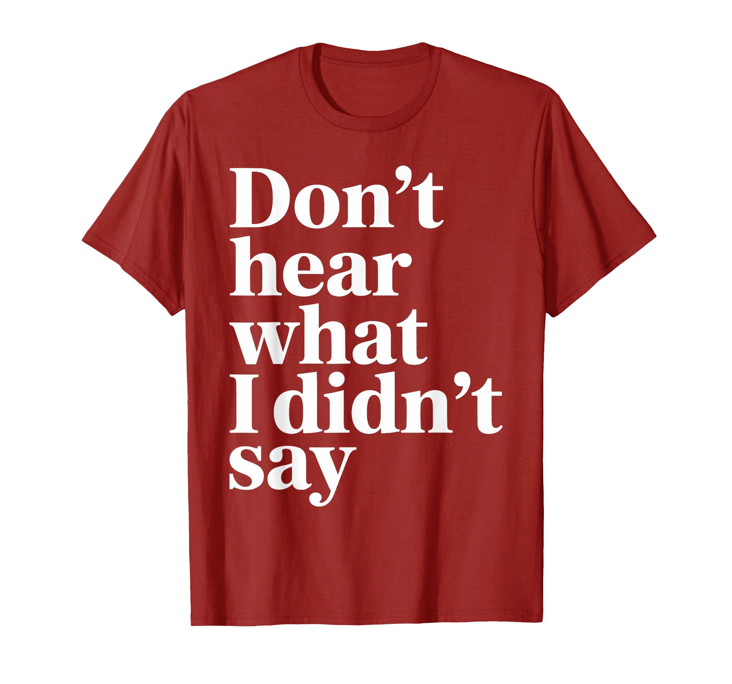 Don’t Hear What I Didn’t Say Funny Sarcastic Quote T-Shirt