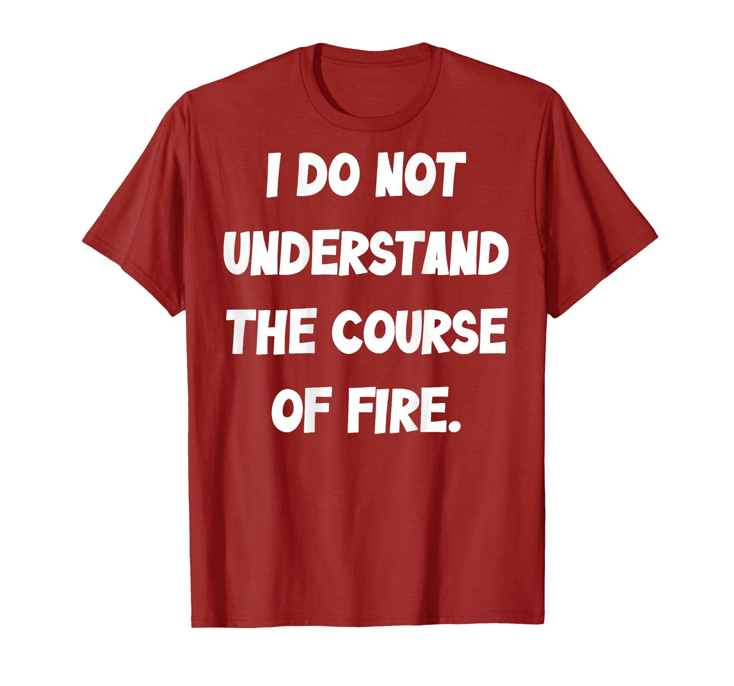 (BACK) I Do Not Understand The Course Of Fire Funny Saying T-Shirt