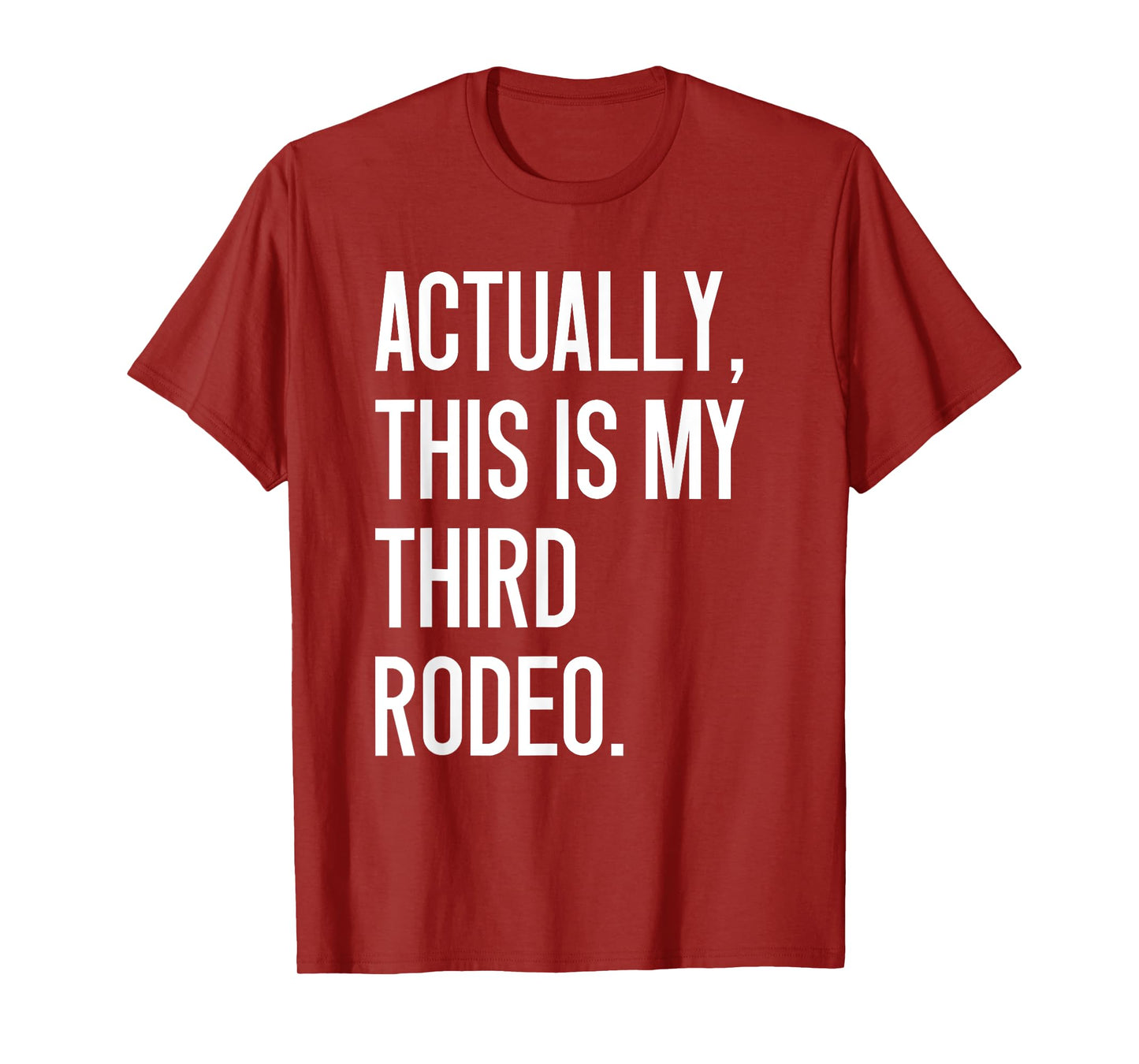 Actually This Is My Third Rodeo Funny Sarcastic Quote T-Shirt
