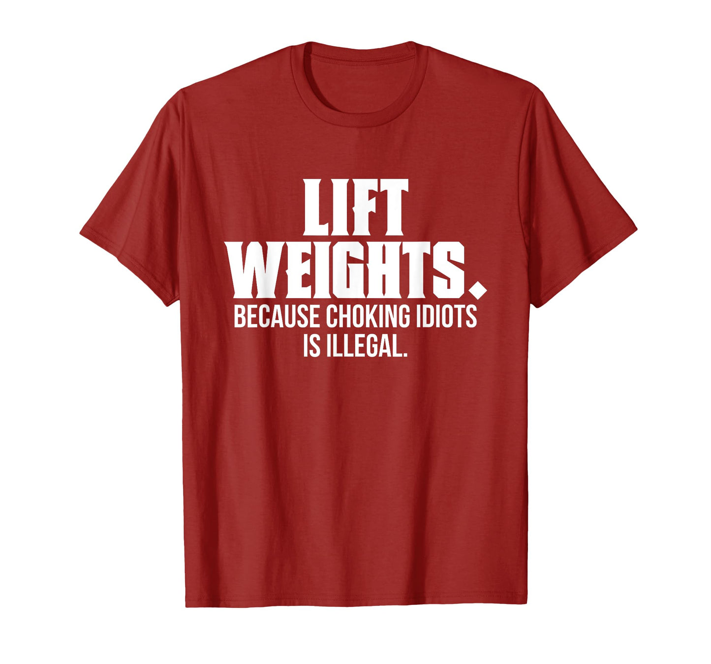 Lift Weights Because Choking Idiots Is Illegal Funny Saying T-Shirt
