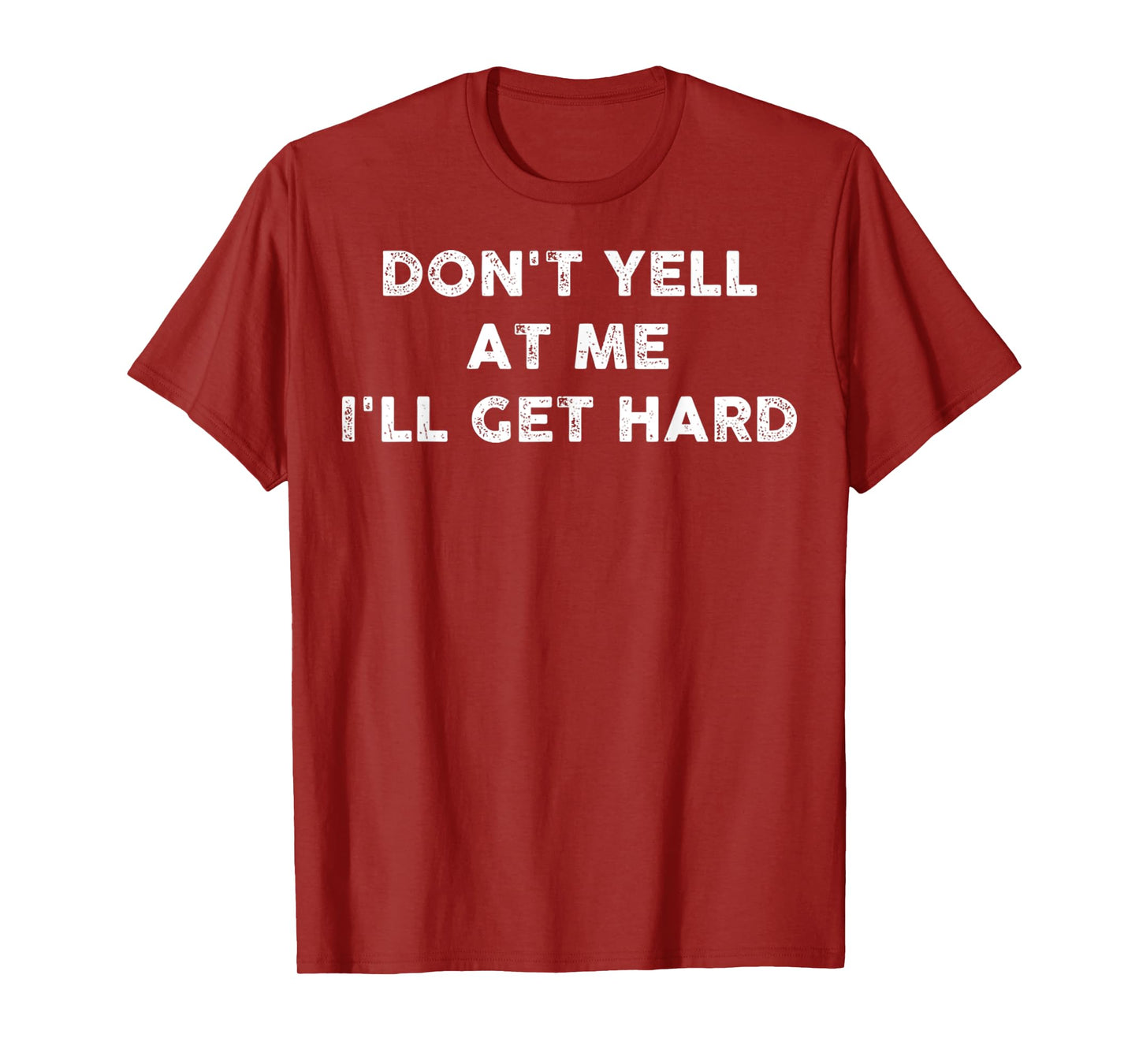 Don't Yell At Me I'll Get Hard Funny Quotes Adult Humor T-Shirt