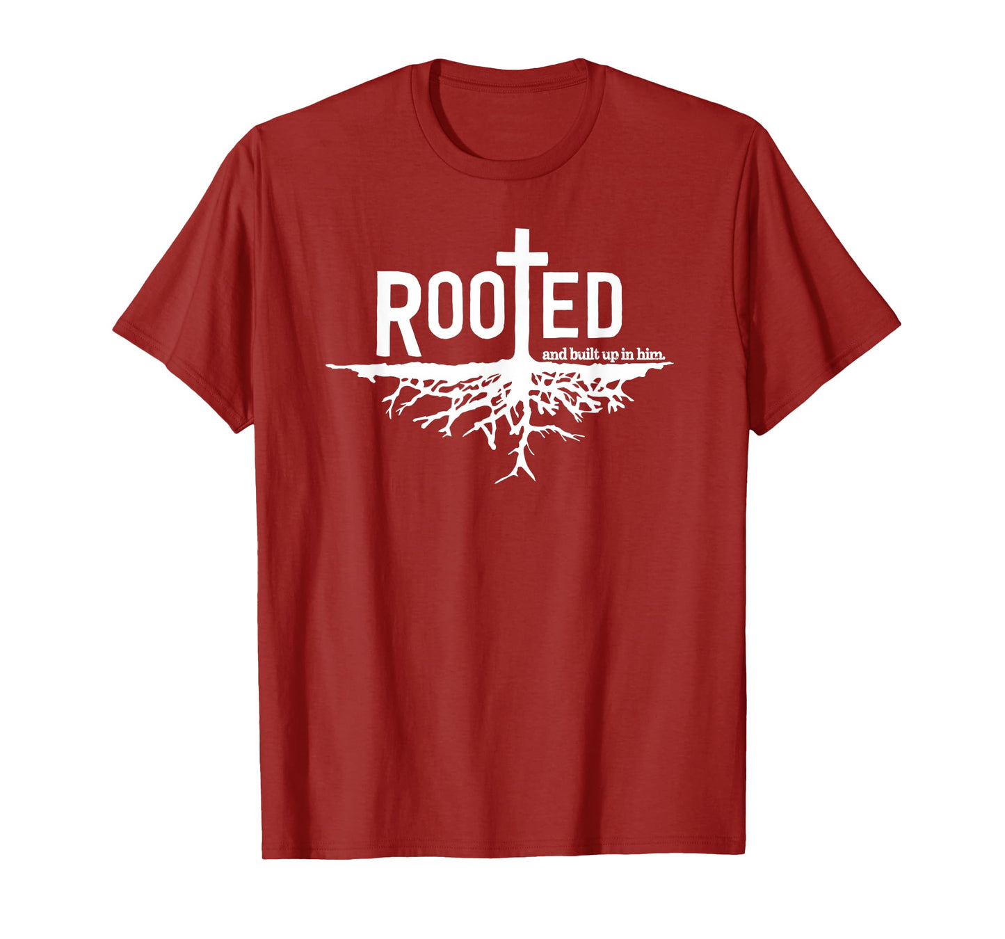 "Rooted and built up in him" Christian Faith Jesus Christ T-Shirt