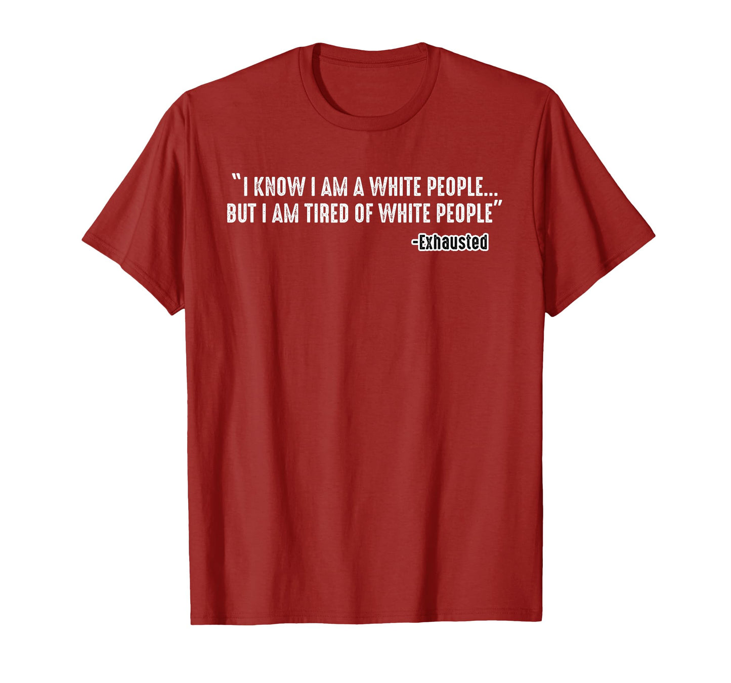 I Know I Am A White People But I Am Tired of White People T-Shirt