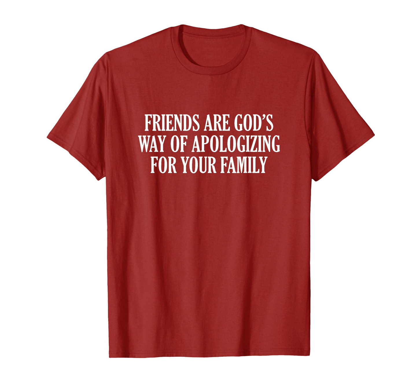 Friends are God’s Way of Apologizing for Your Family T-Shirt