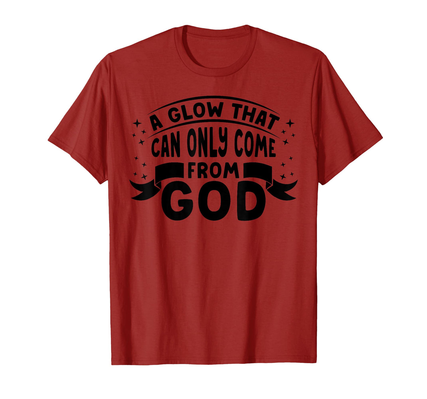 Religious Christian Faith A Glow That Can Only Come From God T-Shirt