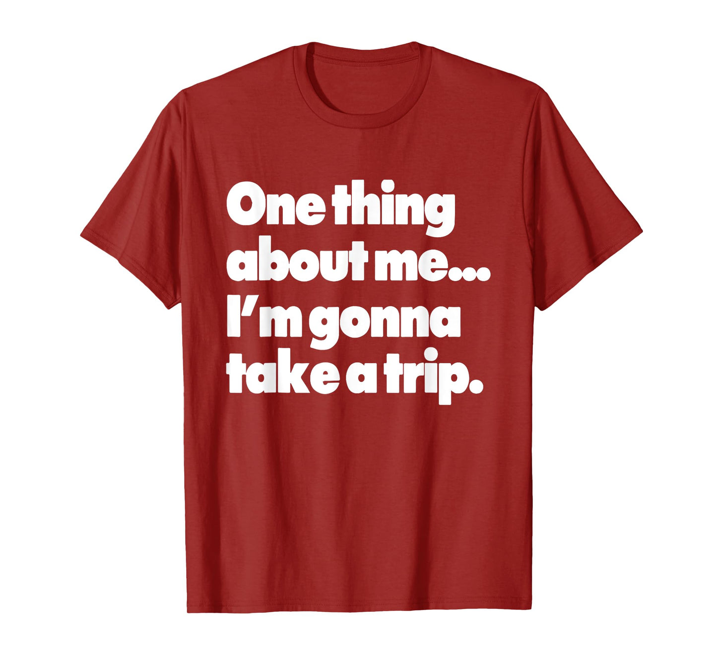 One Thing About Me I'm Gonna Take A Trip T-Shirt