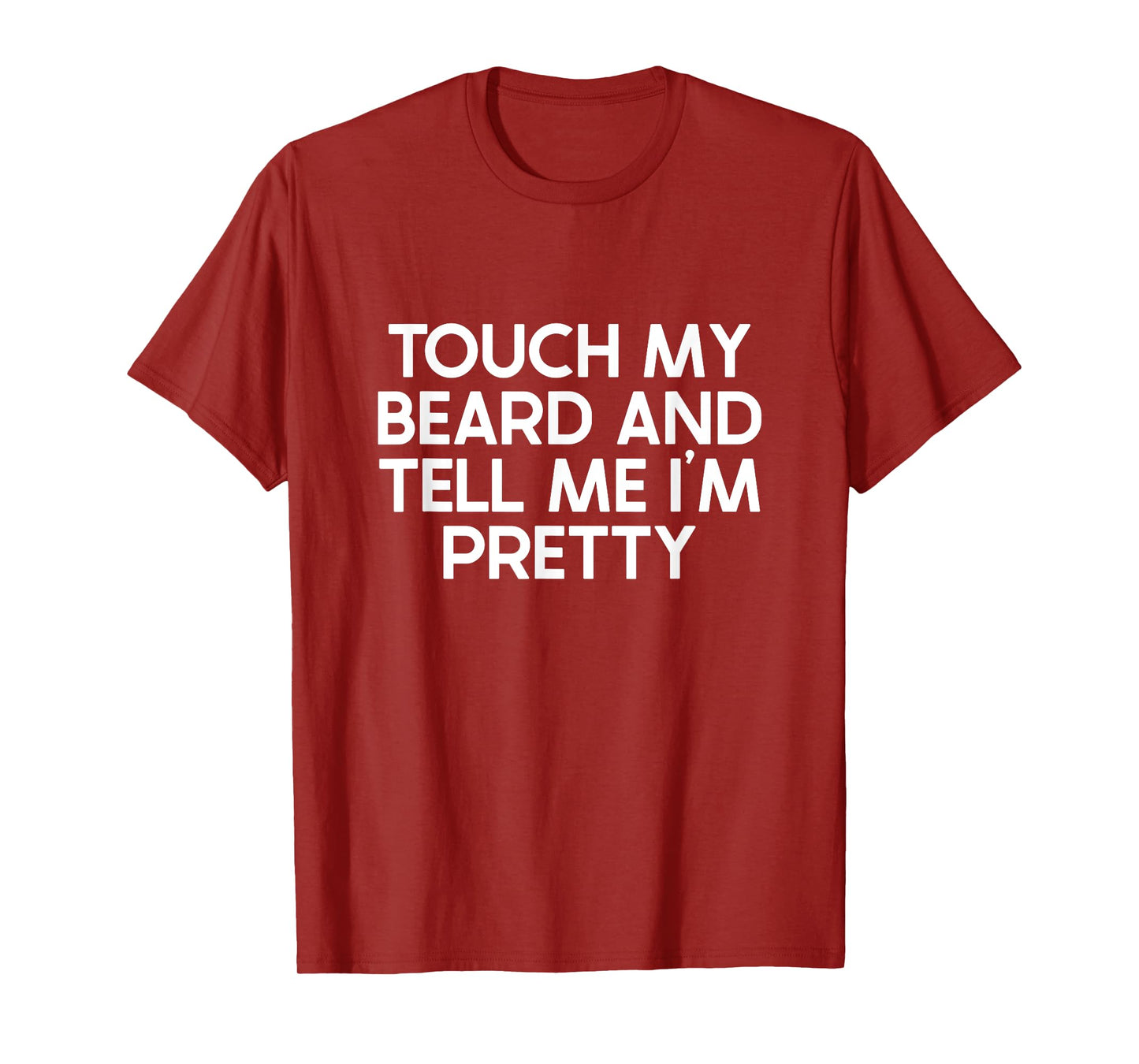 Beard Quote, Touch My Beard And Tell Me I'm Pretty T-Shirt