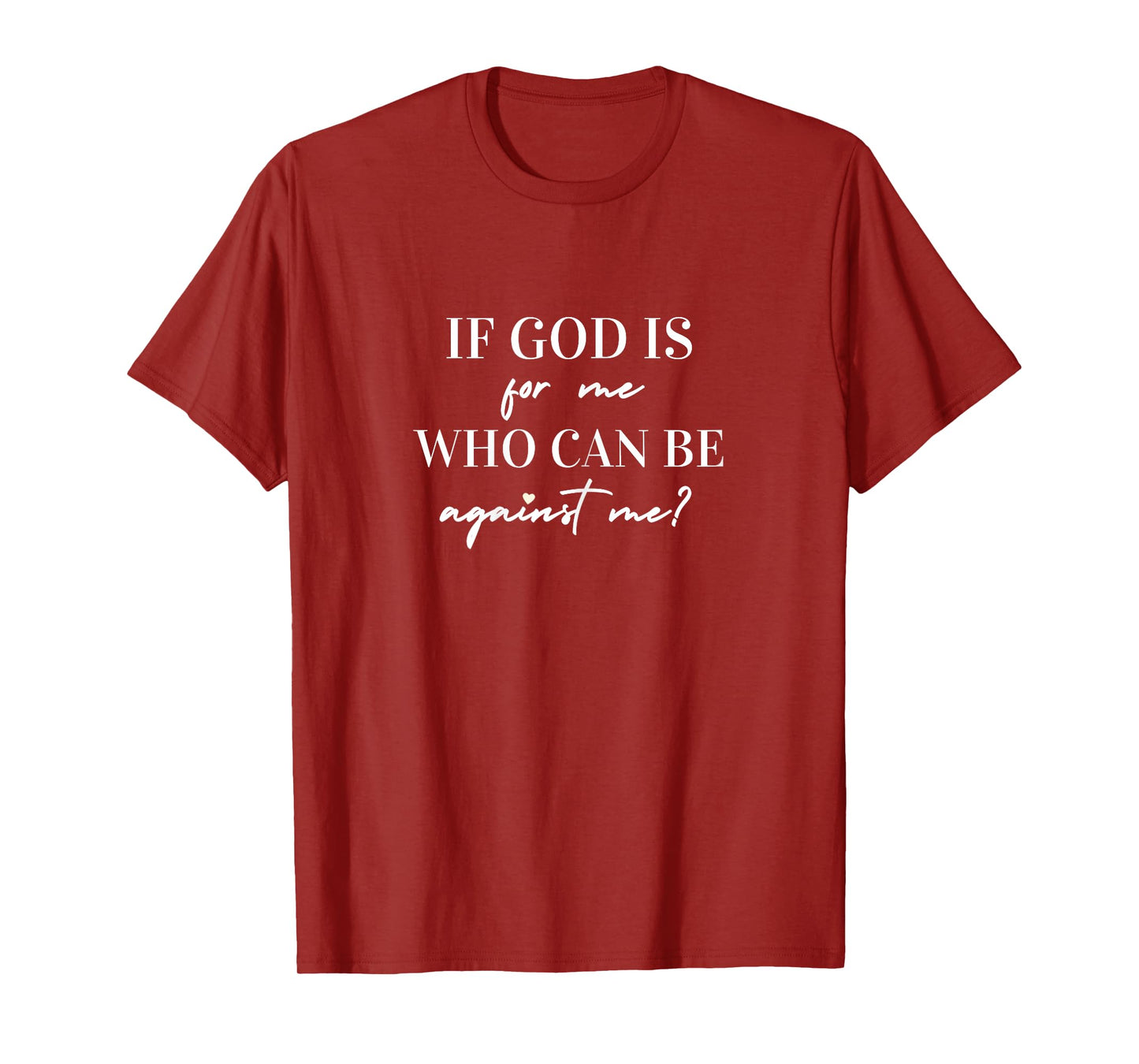 IF GOD IS FOR ME WHO CAN BE AGAINST ME T-Shirt