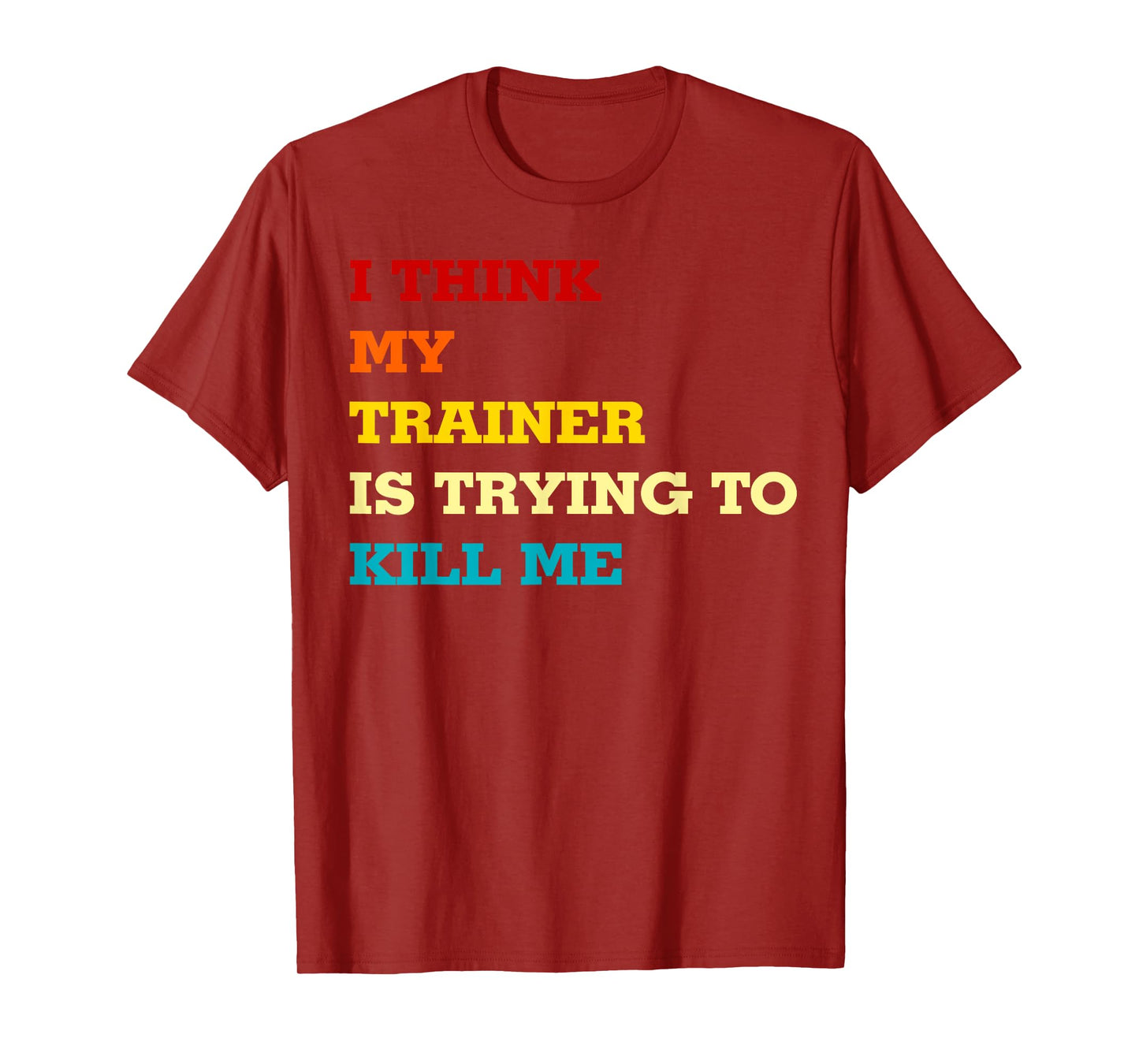 I think my trainer wants to kill me Funny Fitness Workout T-Shirt