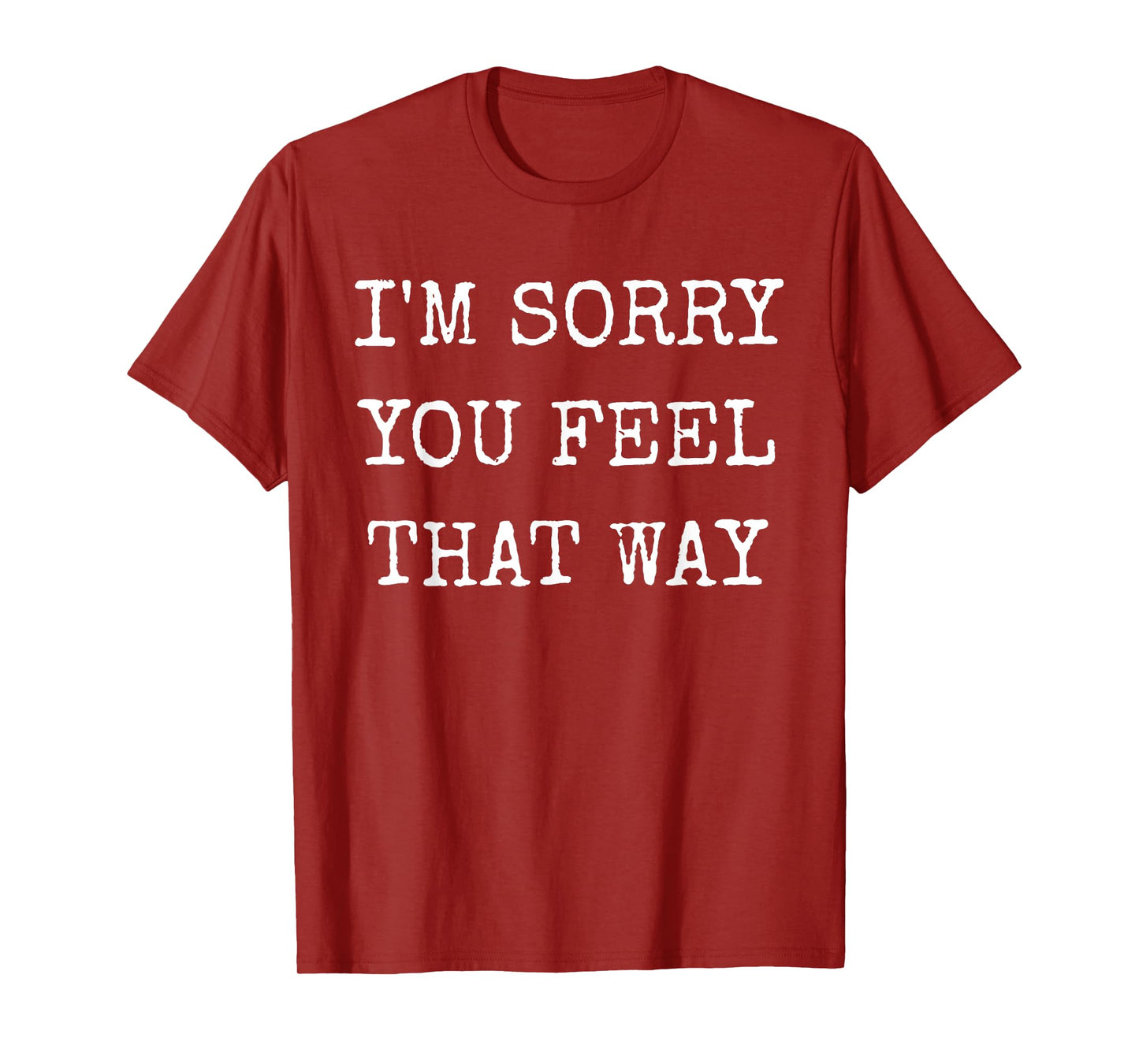 I'm Sorry You Feel That Way Funny Insult Gaslighting Gifts T-Shirt