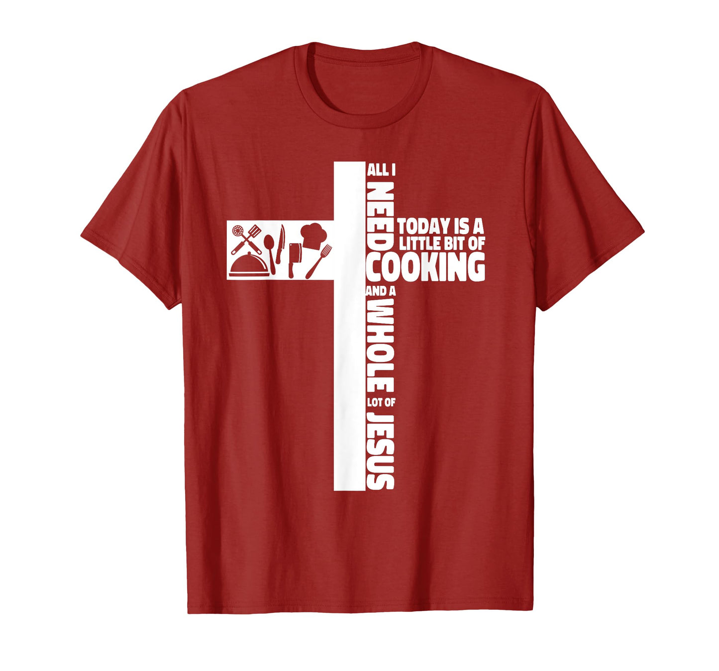 Cooking Cook Faith Jesus Cross Kitchen Chef All I Need Today T-Shirt