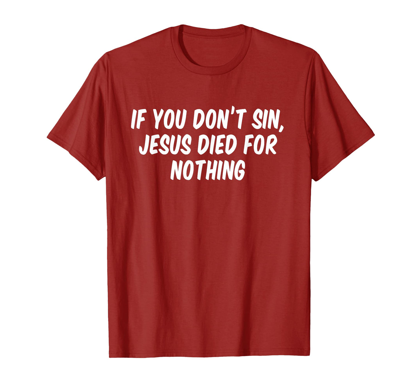 If you don't sin Jesus died for nothing T-Shirt