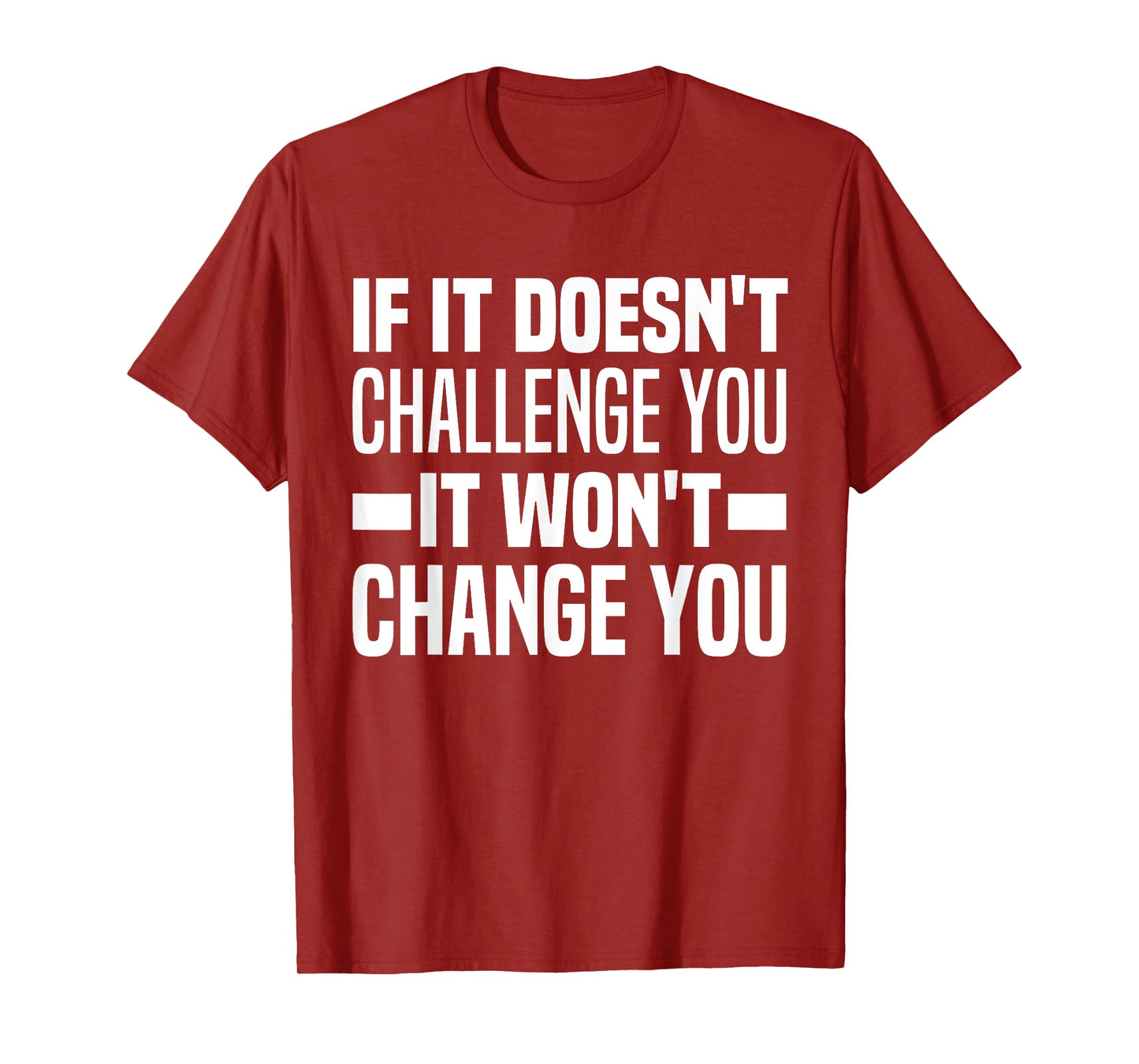 If It Doesn't Challenge You It Won't Change You Because Easy T-Shirt