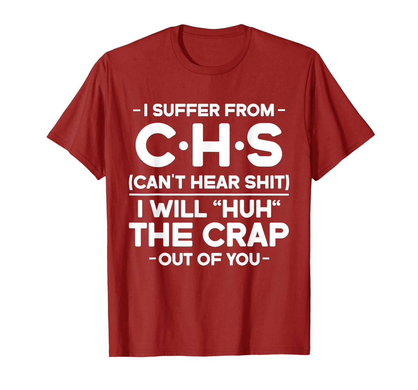 I Suffer From CHS Can't Hear Shit I Will Huh The Crap Out T-Shirt