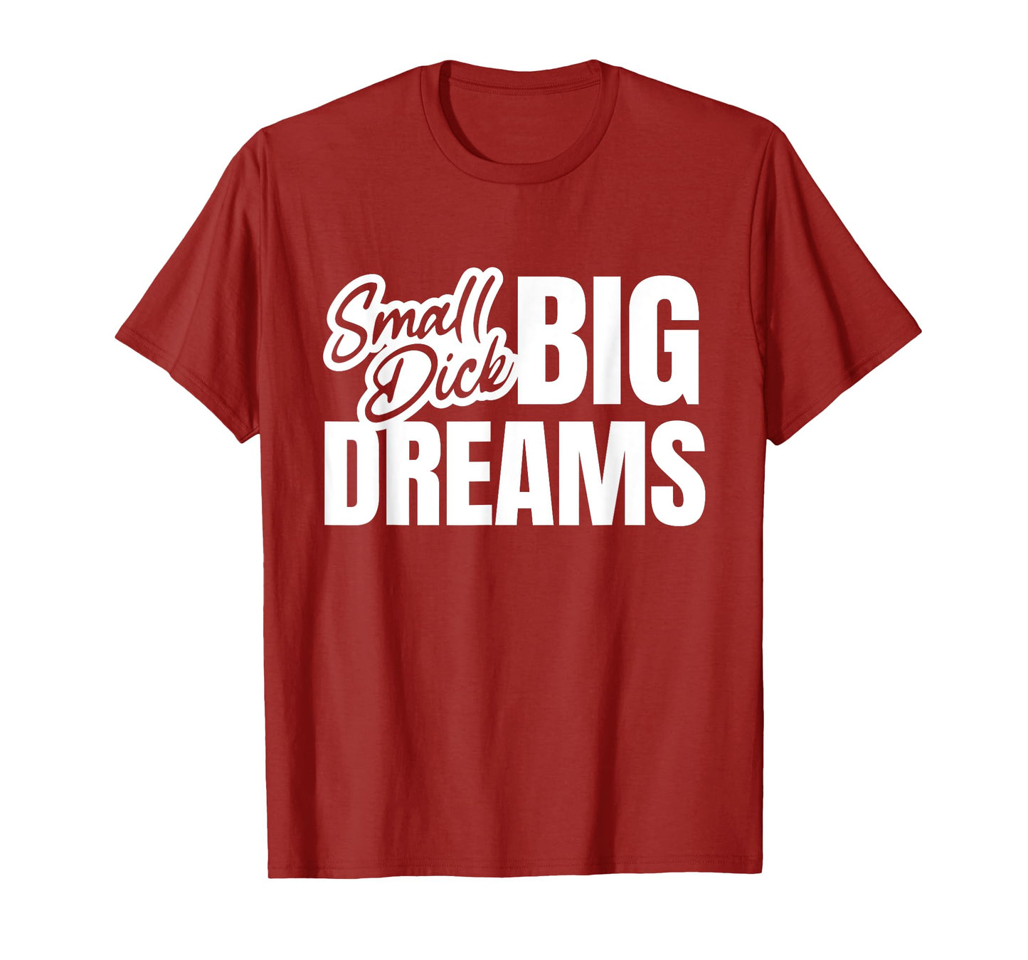 Small Dick Big Dreams Funny Sarcasm Motivation Adult Quote T-Shirt