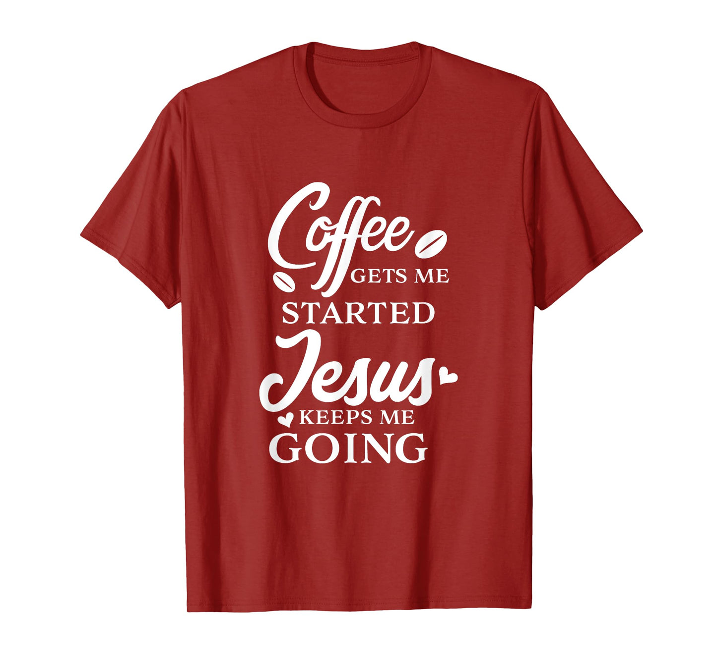 Coffee Gets Me Started Jesus Keeps Me Going Religious Quote T-Shirt