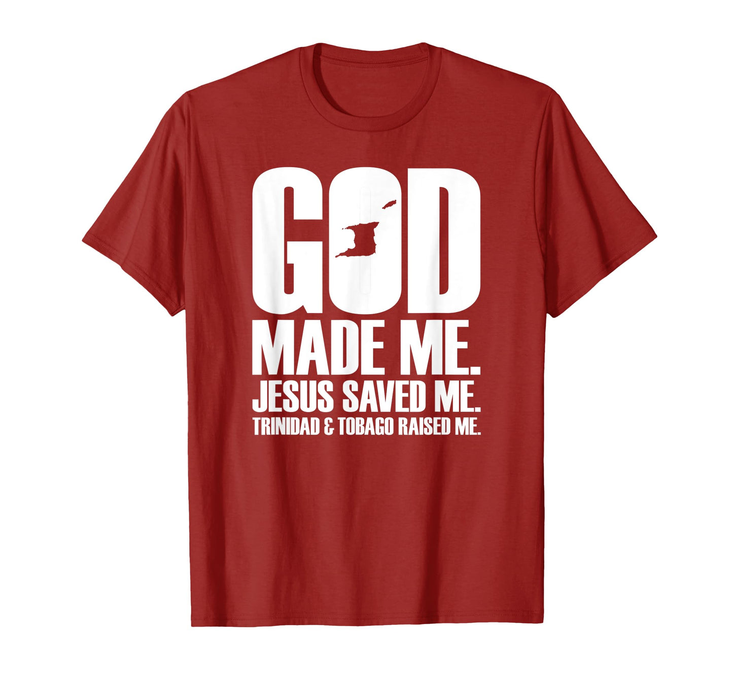 God Made Me. Jesus Saved Me. Trinidad & Tobago Raised Me. T-Shirt