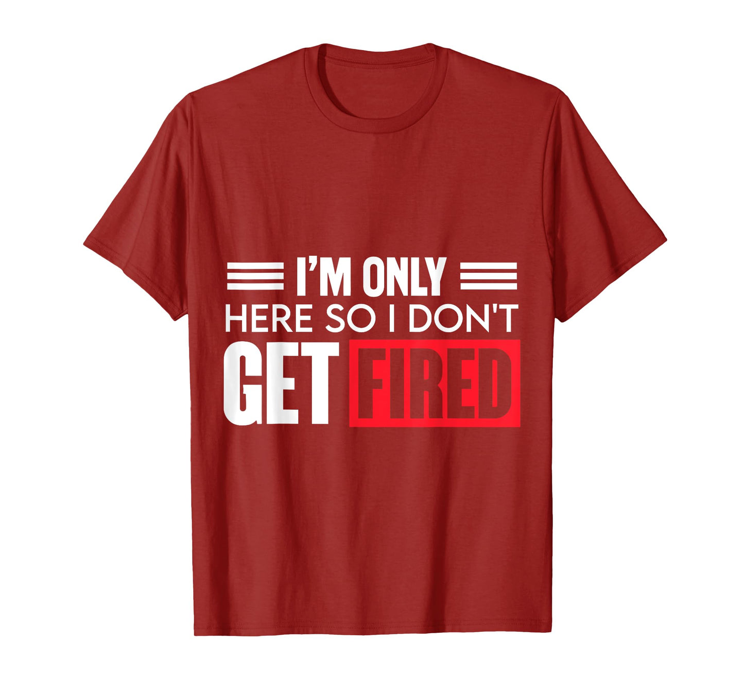 Funny I'm Just Here So I Don't Get Fired T-Shirt
