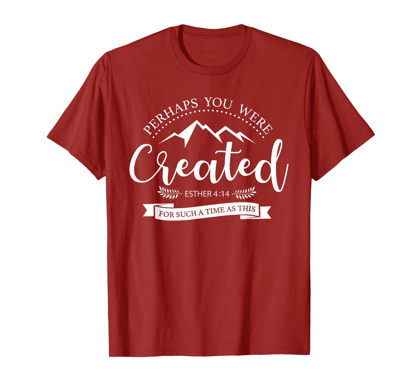 Perhaps You Were Created Esther 4:14 Christian T-Shirt