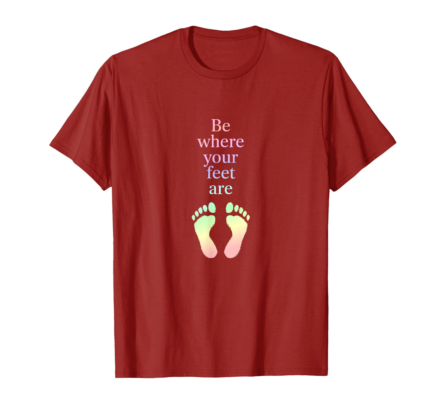 Be Where Your Feet Are – Mindfulness Inspirational Quote T-Shirt