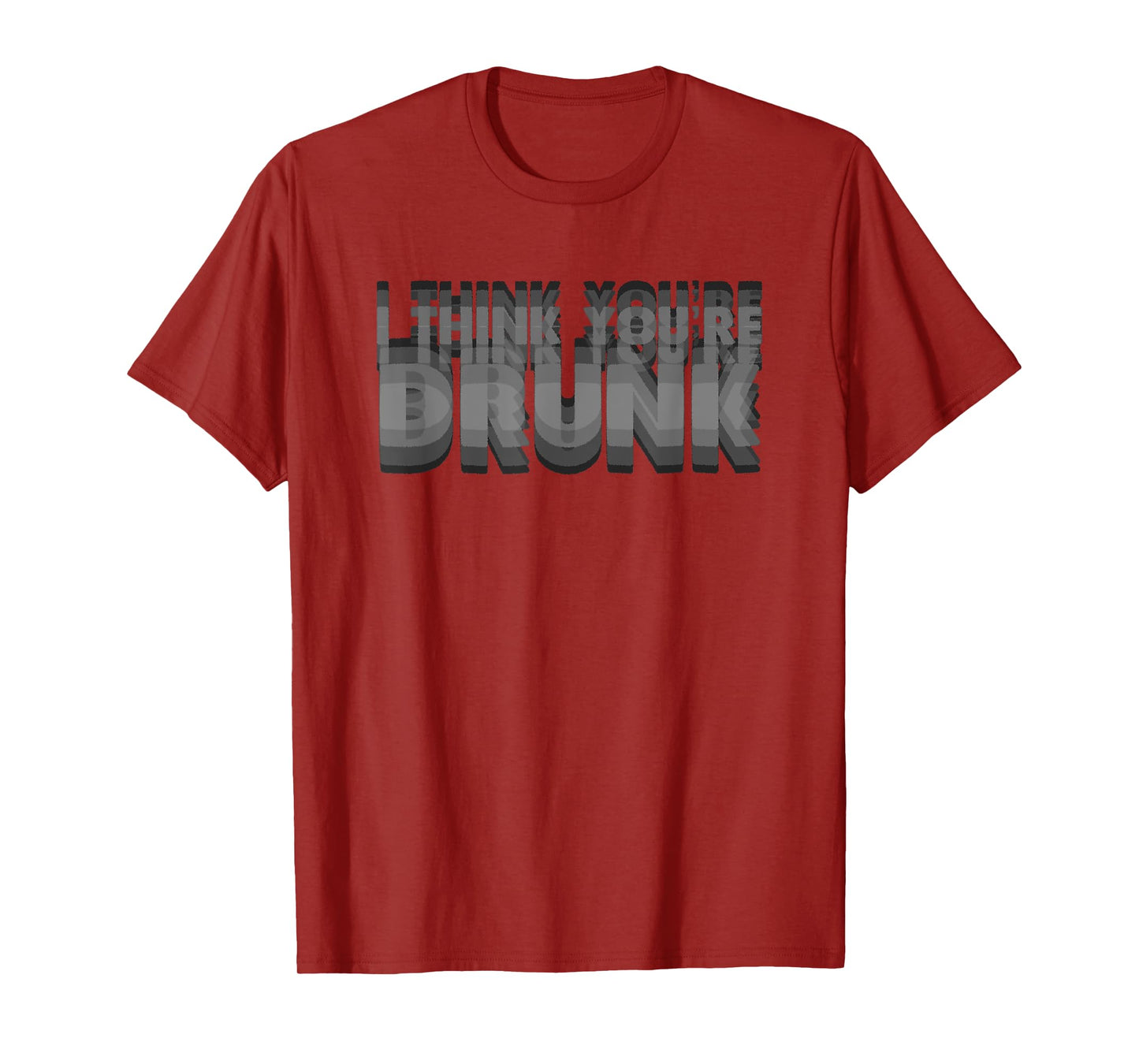 I Think You're Drunk Funny Party Quote T-Shirt
