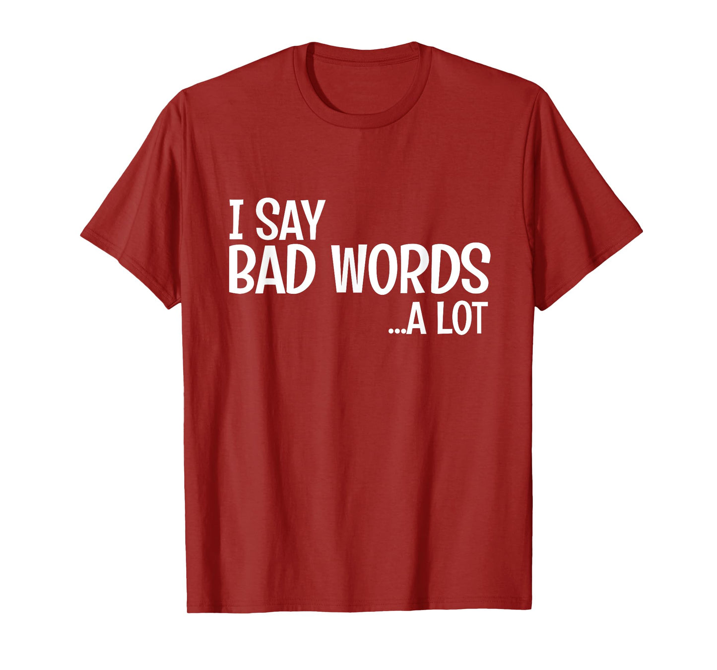 I Say Bad Words A Lot Comedy Humor Funny Saying T-Shirt