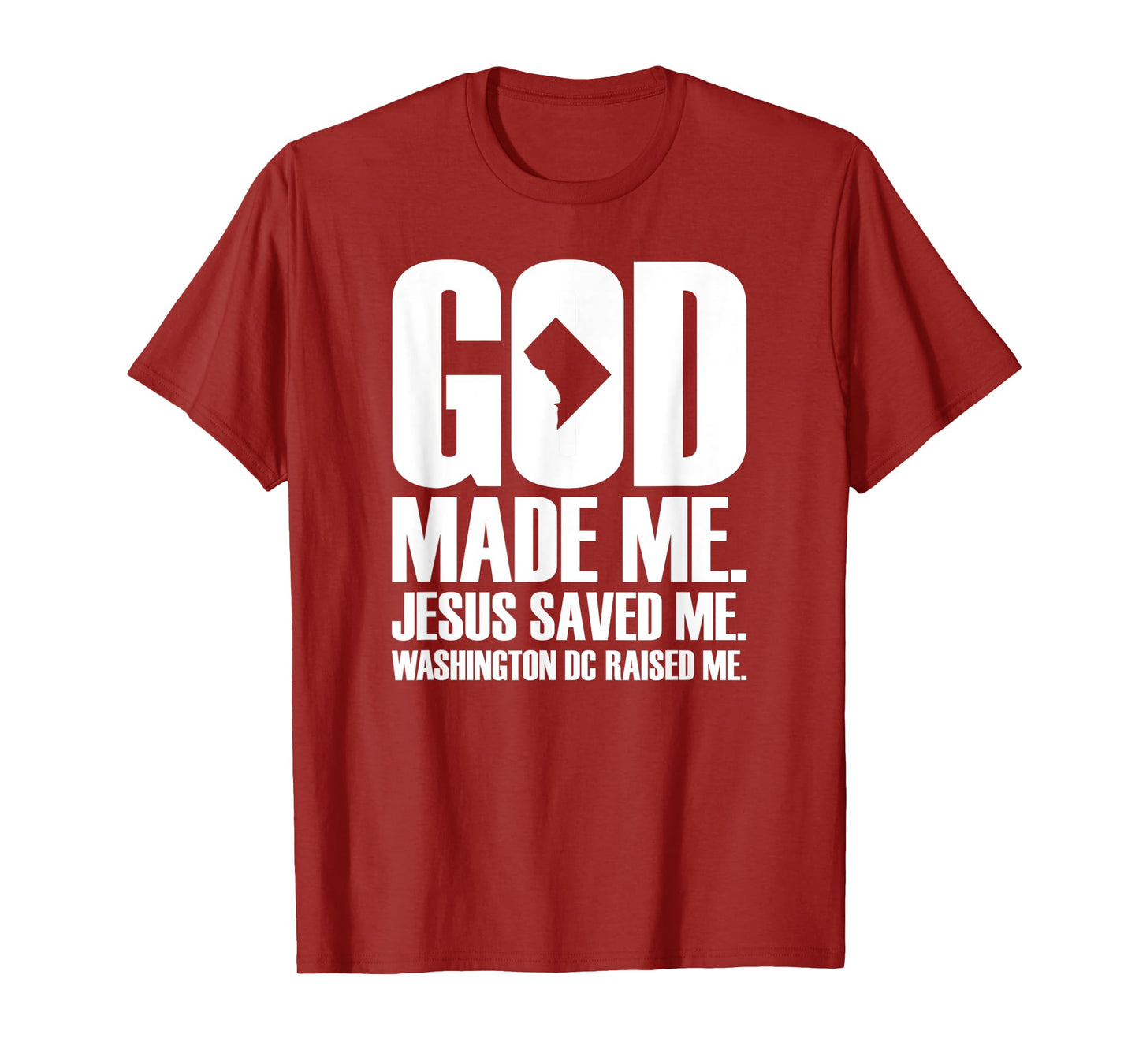God Made Me. Jesus Saved Me. Washington D.C. Raised Me. T-Shirt