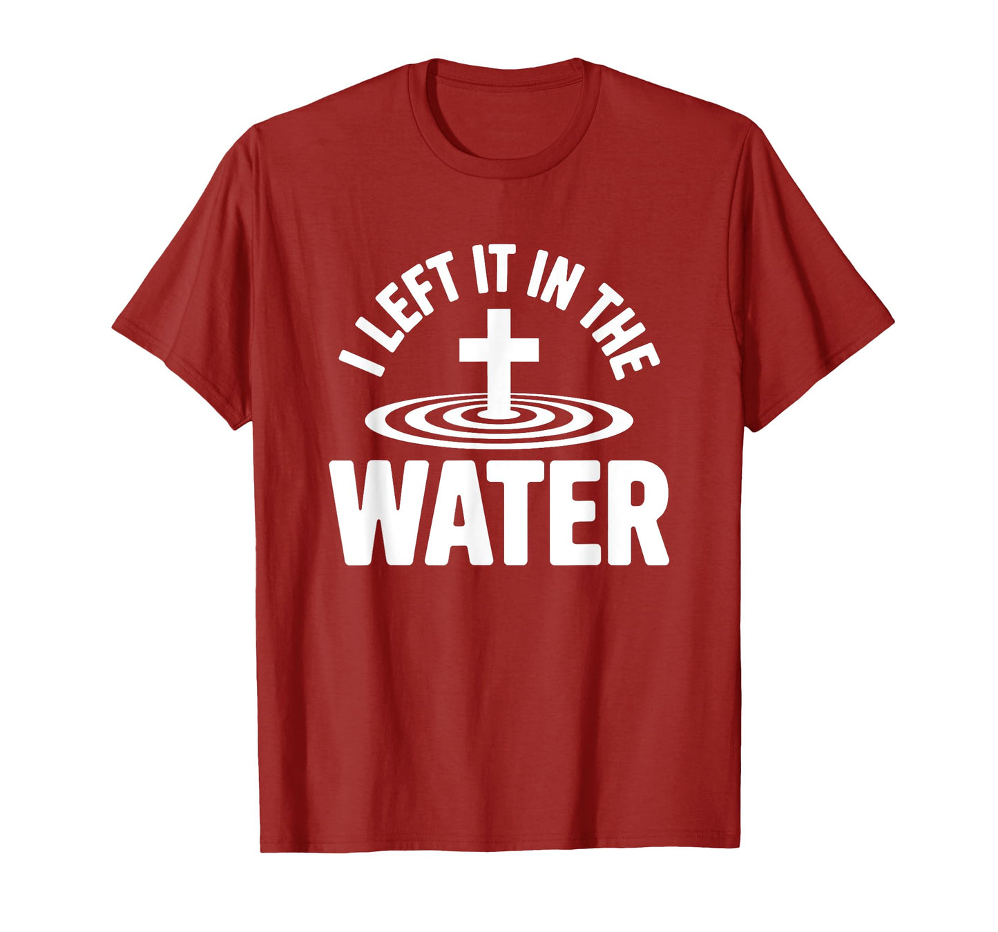Left it in The Water Baptized in Christ Christian Faith T-Shirt