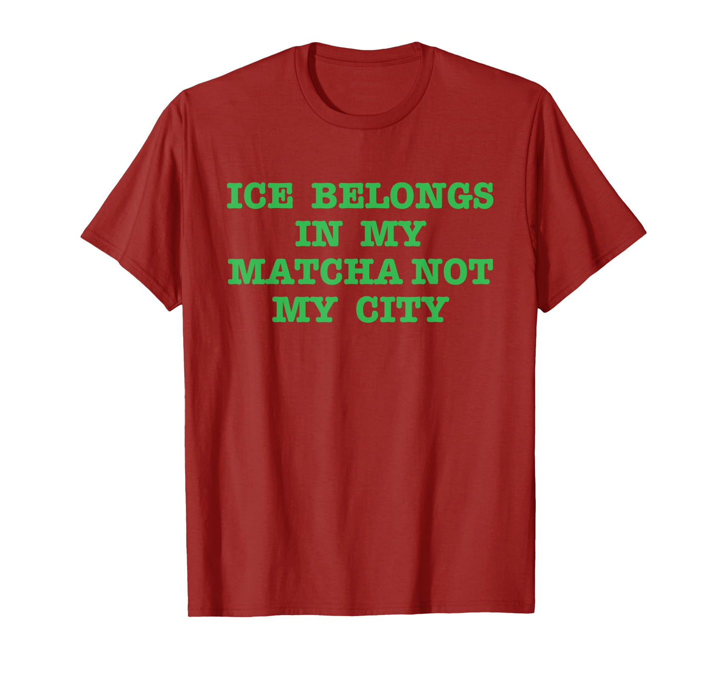 Ice Belongs in My Matcha Not My City Design T-Shirt