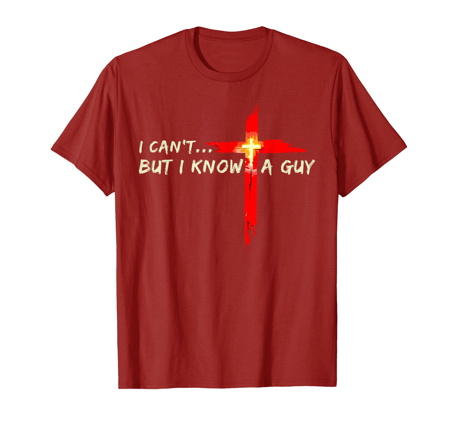 I Can't But I Know A Guy Jesus Christian Cross God Faith T-Shirt