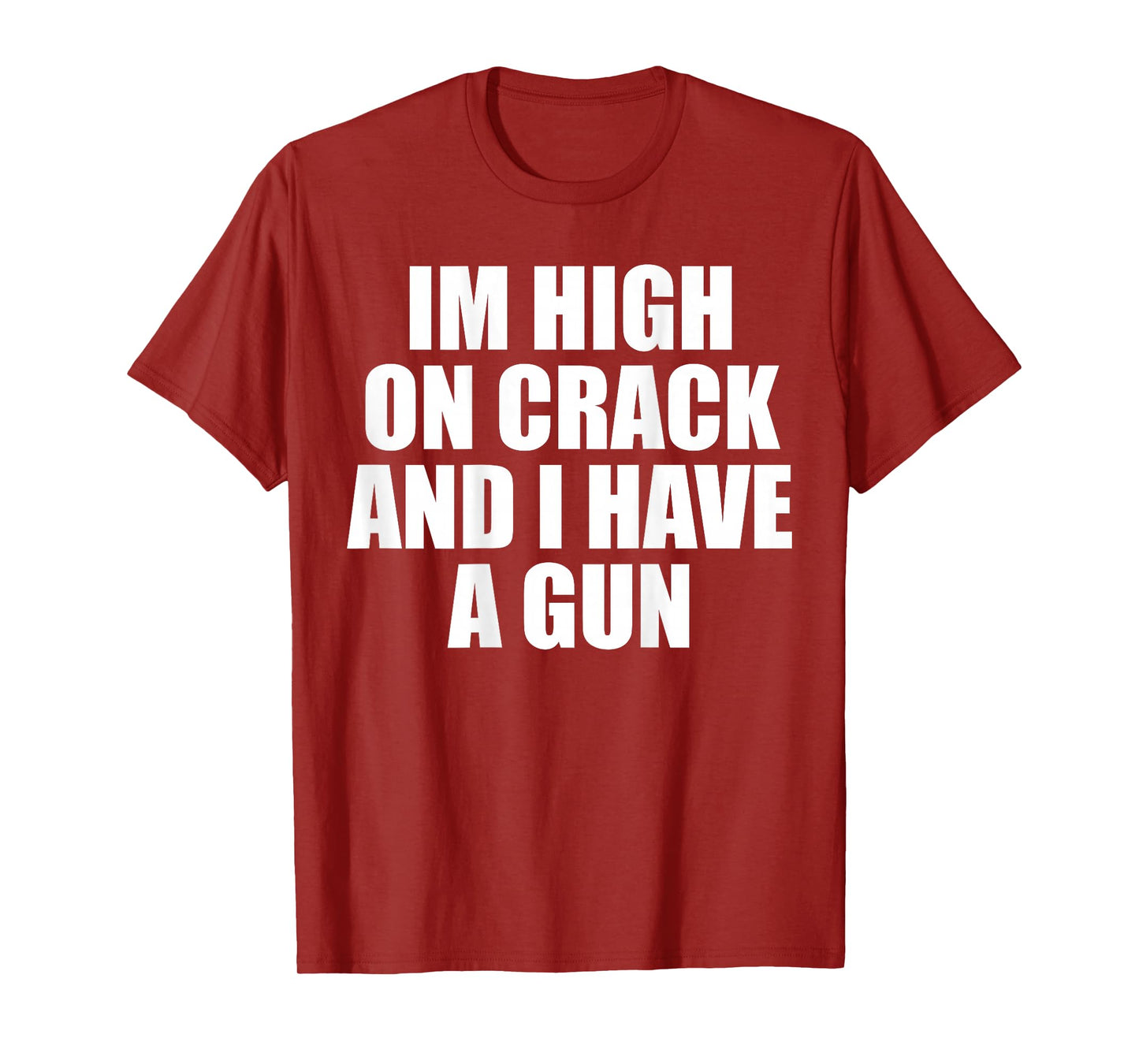 I'm High On Crack And I Have A Gun Funny Jokes Adult (BACK) T-Shirt