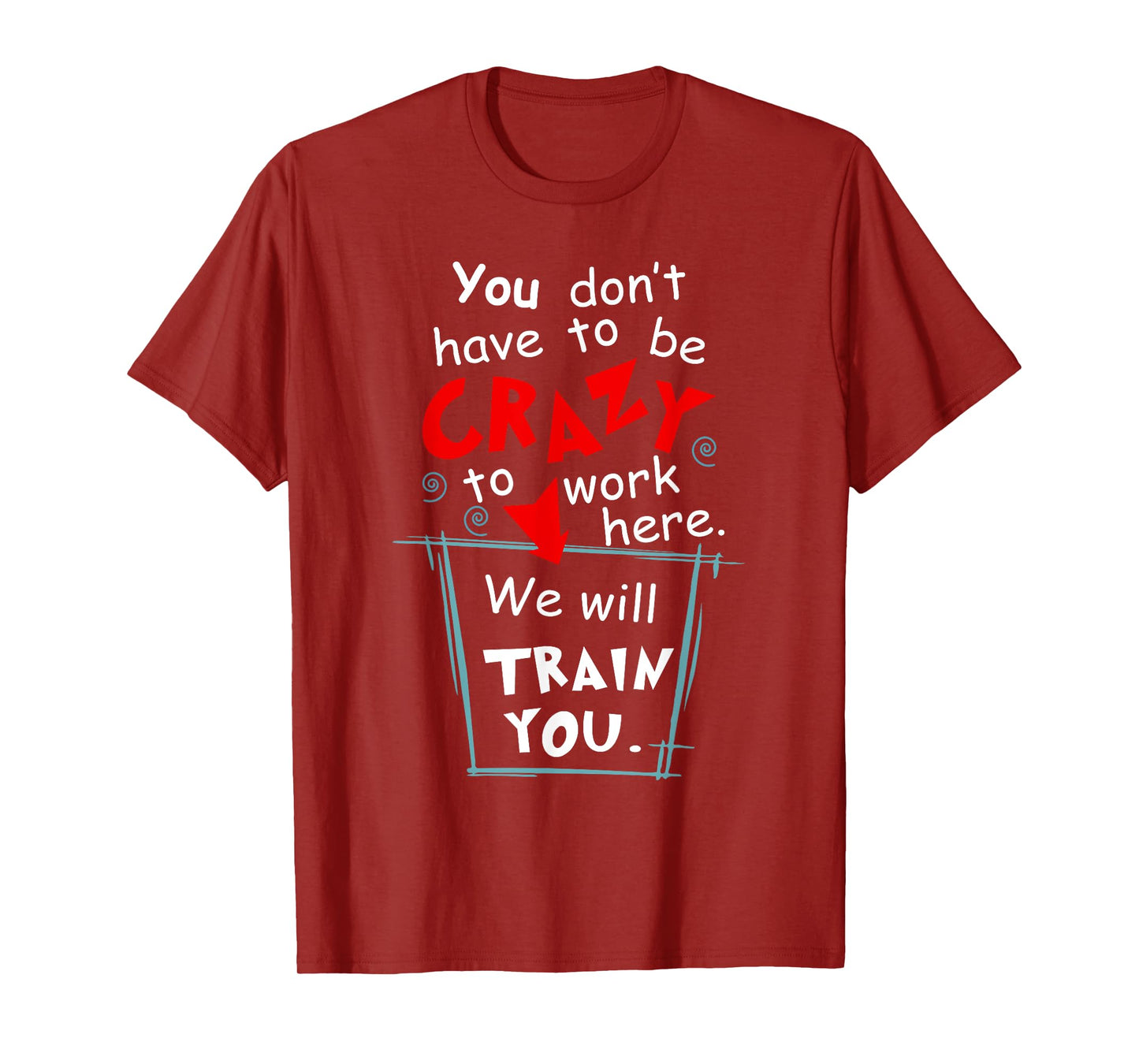 You Don't Have To Be Crazy To Work Here We'll Train You T-Shirt