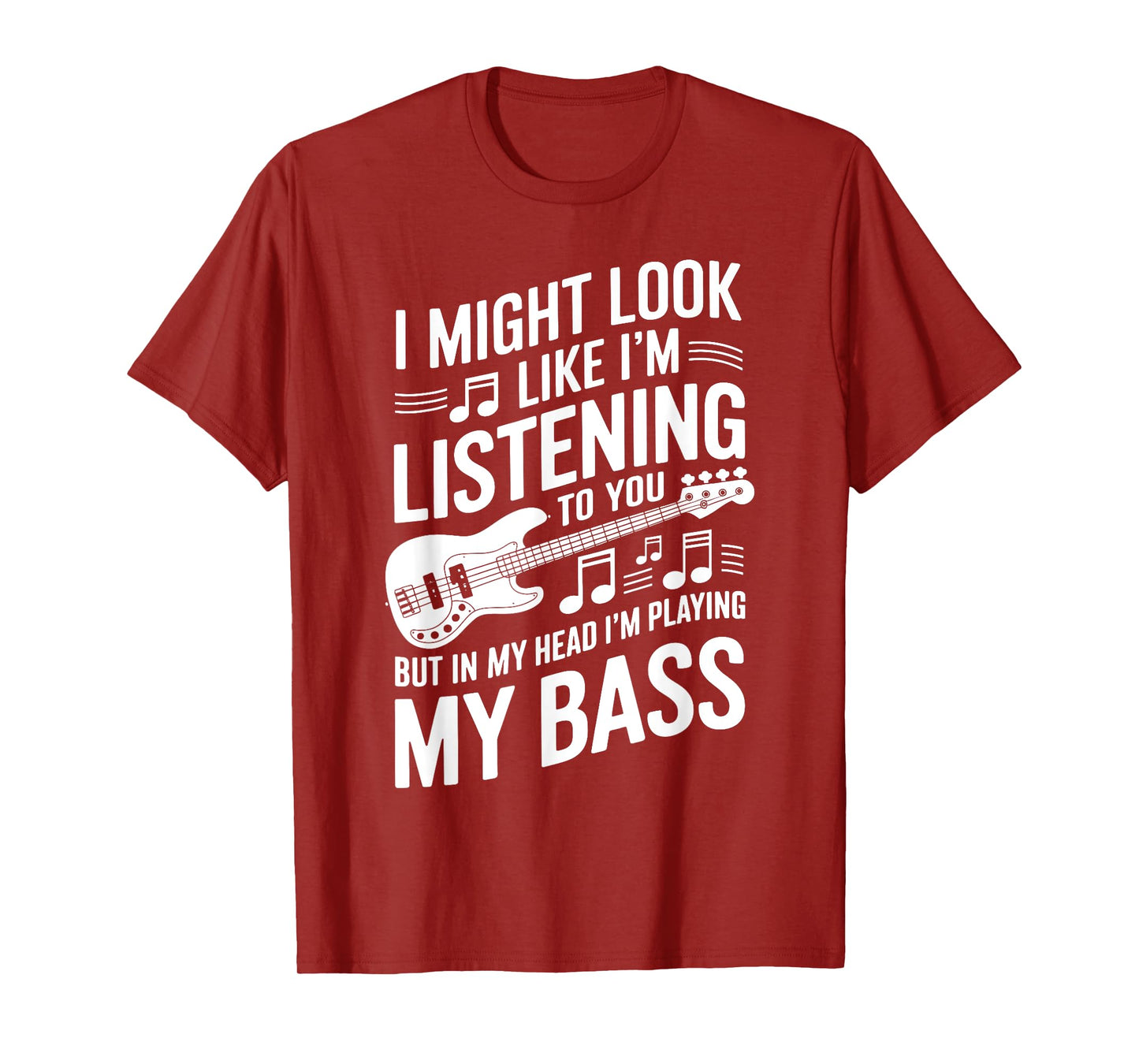 I Might Look Like I'm Listening To You Funny Bass T-Shirt