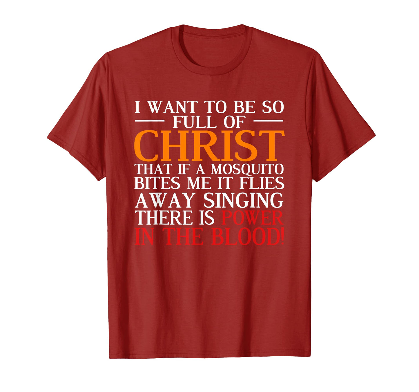 I Want To Be So Full Of Christ There Is Power In The Blood T-Shirt