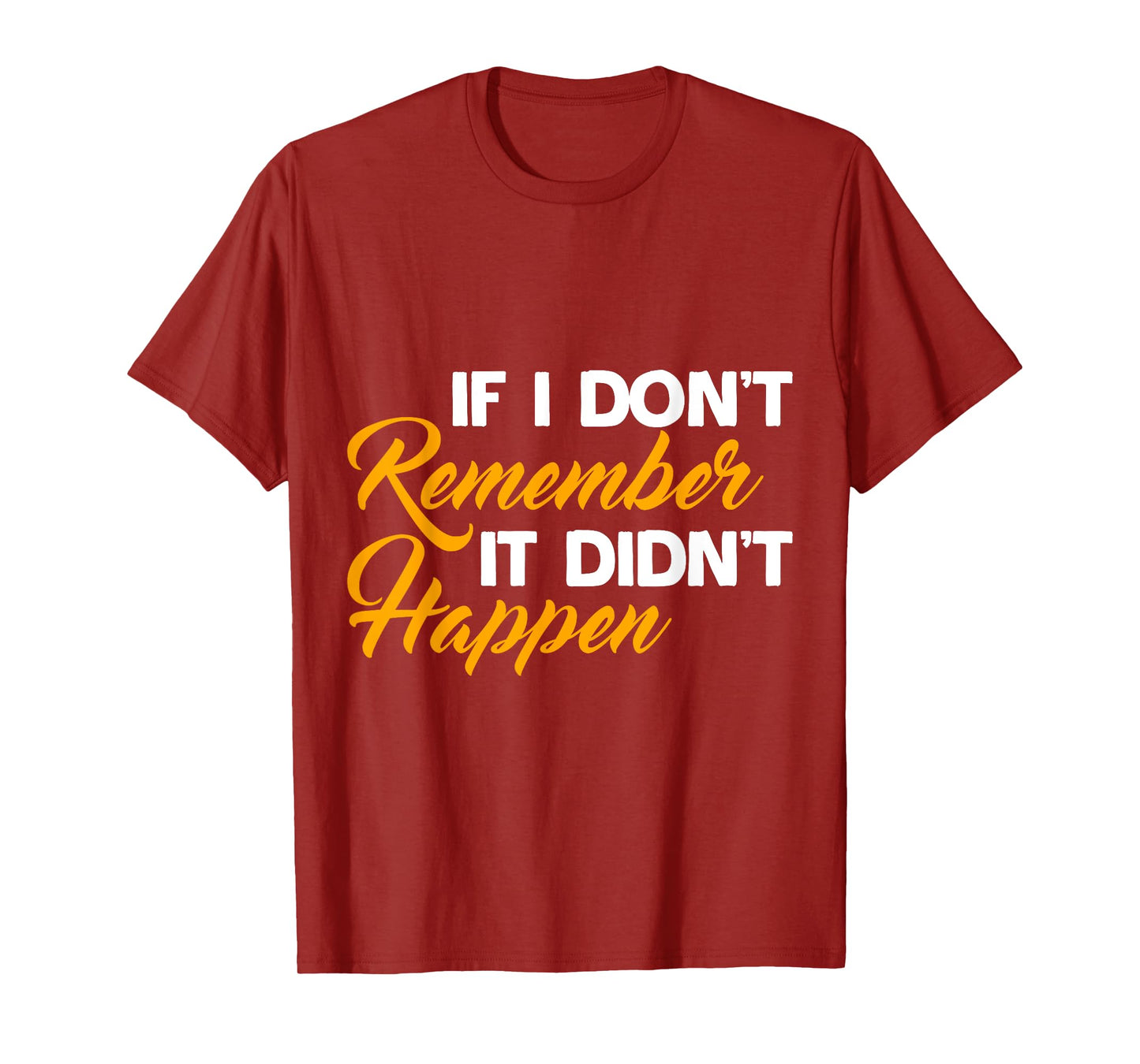 If I Don't Remember It Didn't Happen Sarcastic Hilarious T-Shirt