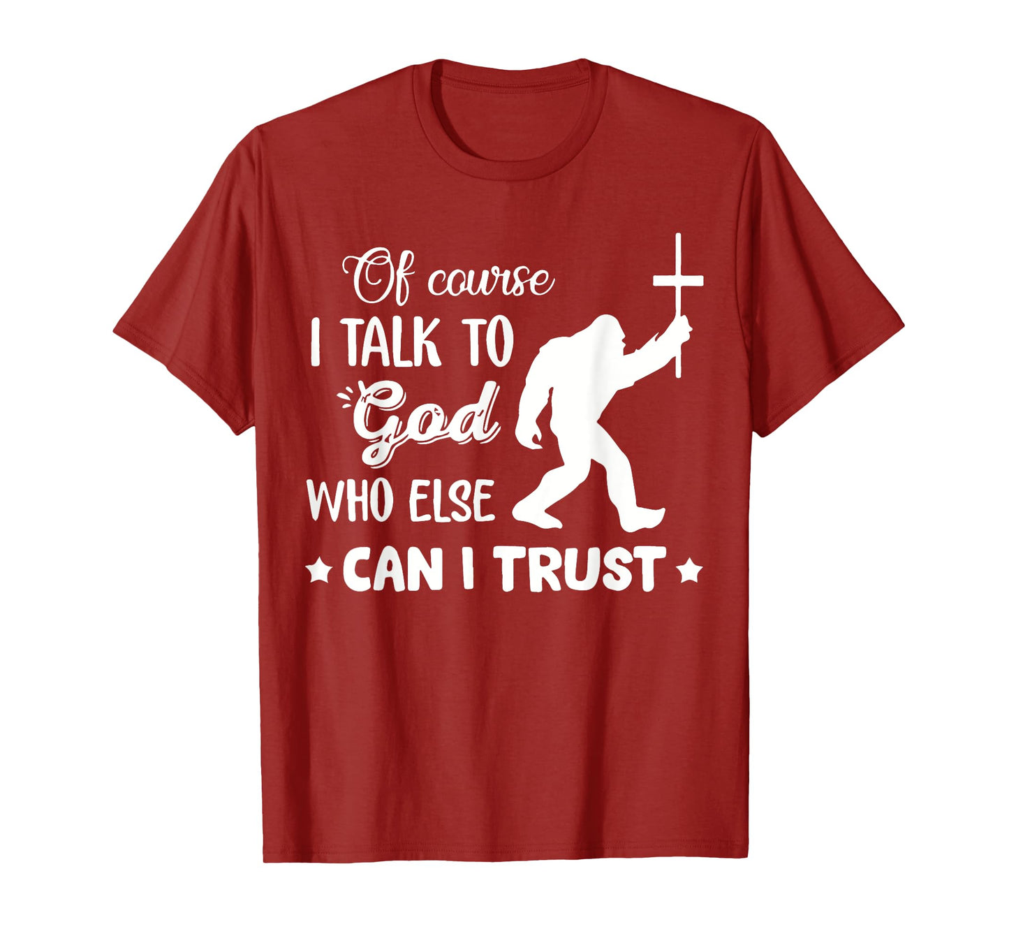 of Course I Talk to God Who Else Can I Trust Christian Jesus T-Shirt