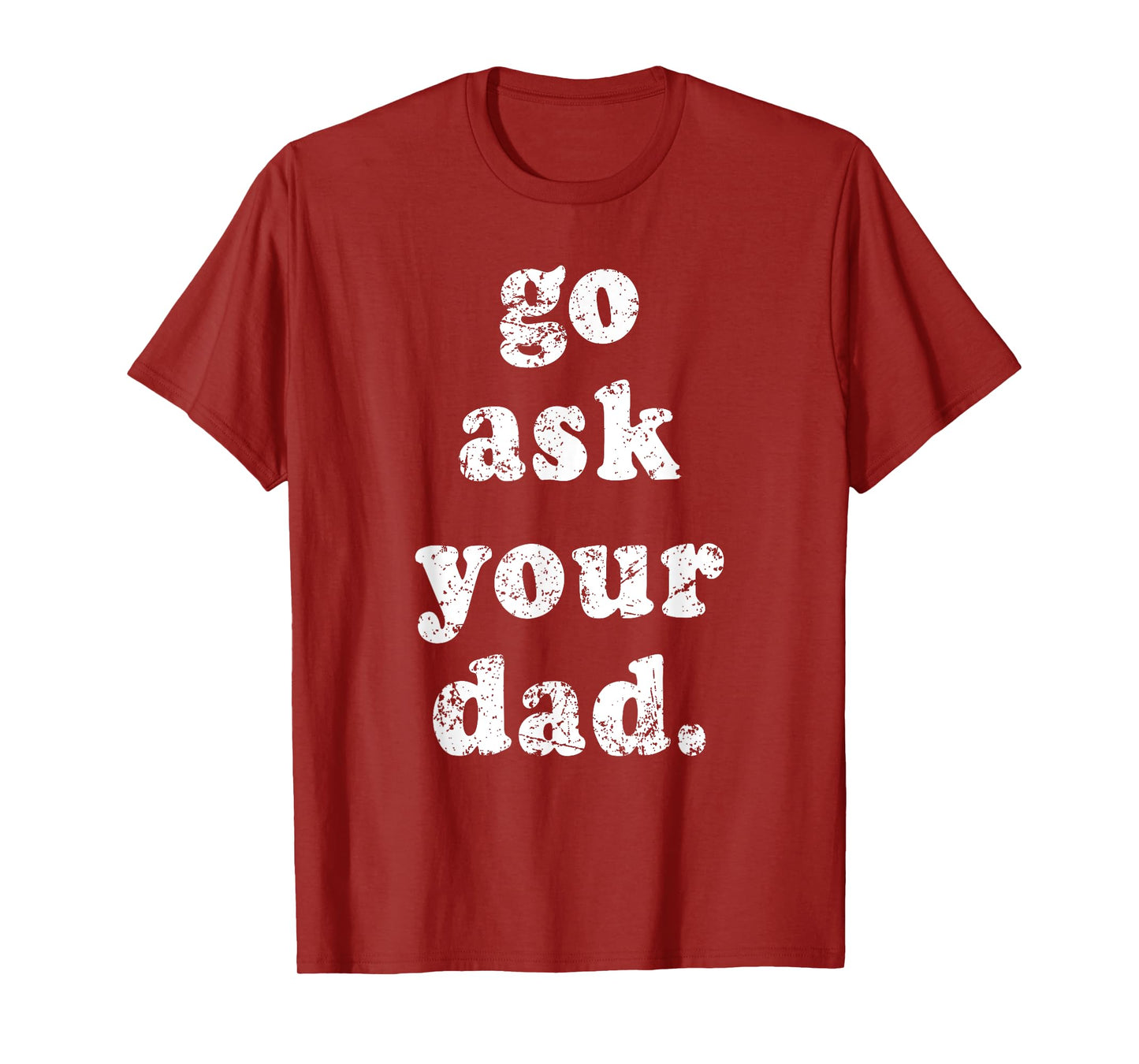Go Ask Your Dad Funny Dad Father's Day Sayin Quote Men Women T-Shirt