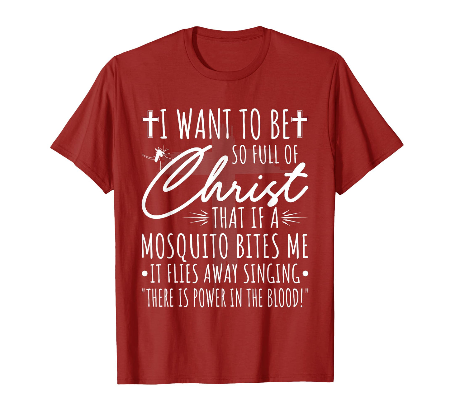 I Want To Be So Full Of Christ That If A Mosquito Bites Me T-Shirt