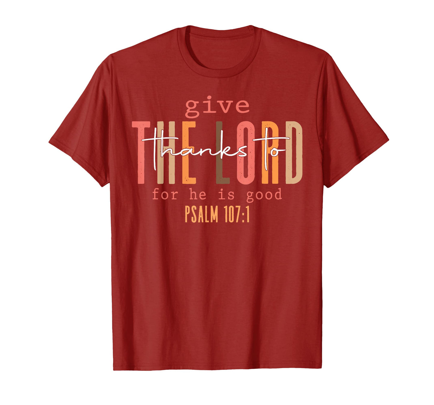 Give The Lord Thanks To For He Is Good Psalm 107 1 T-Shirt