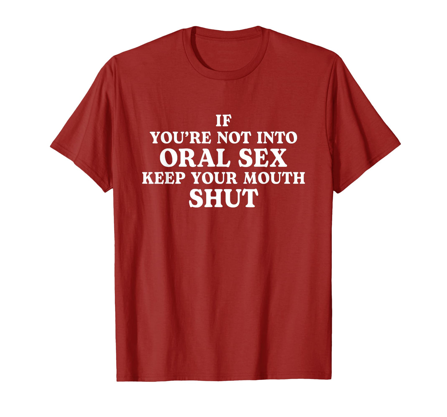 If You're Not Into Oral Sex Keep Your Mouth Shut Funny Adult T-Shirt