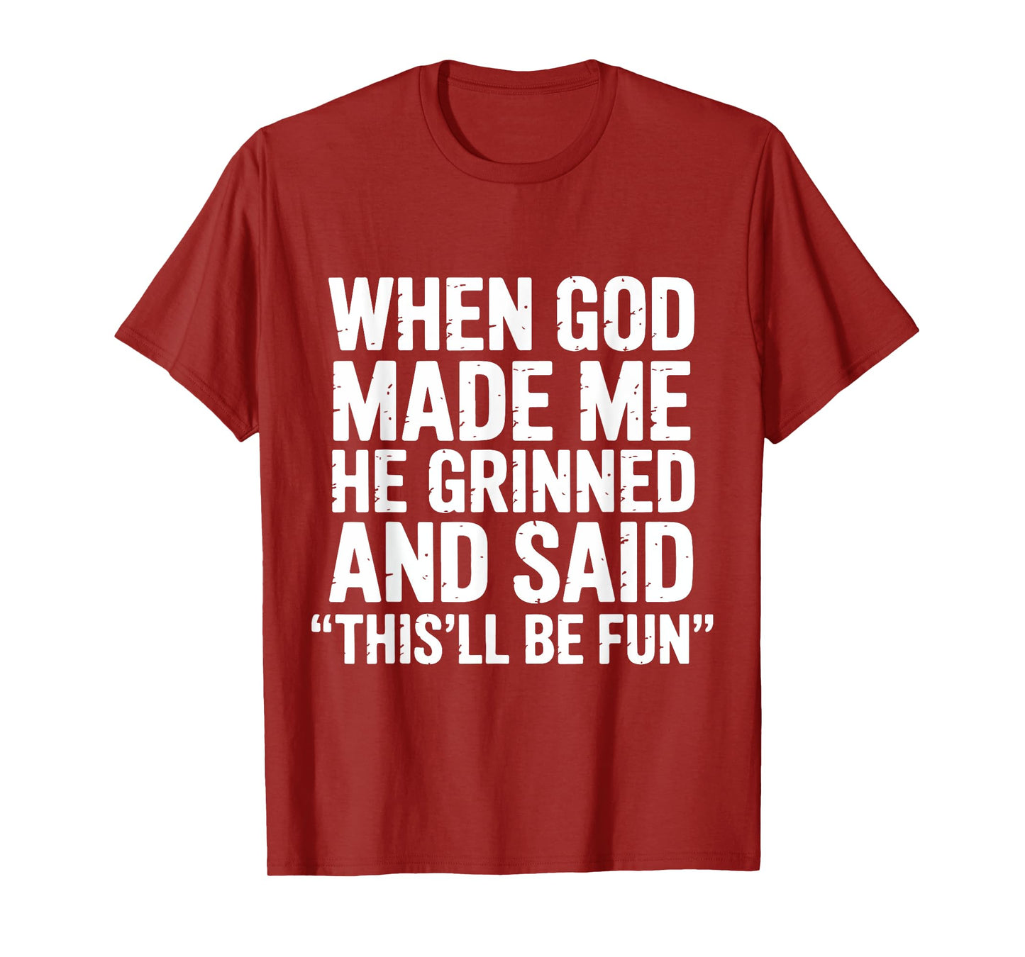 When God Made Me He Grinned and Said This'll Be Fun Sarcasm T-Shirt