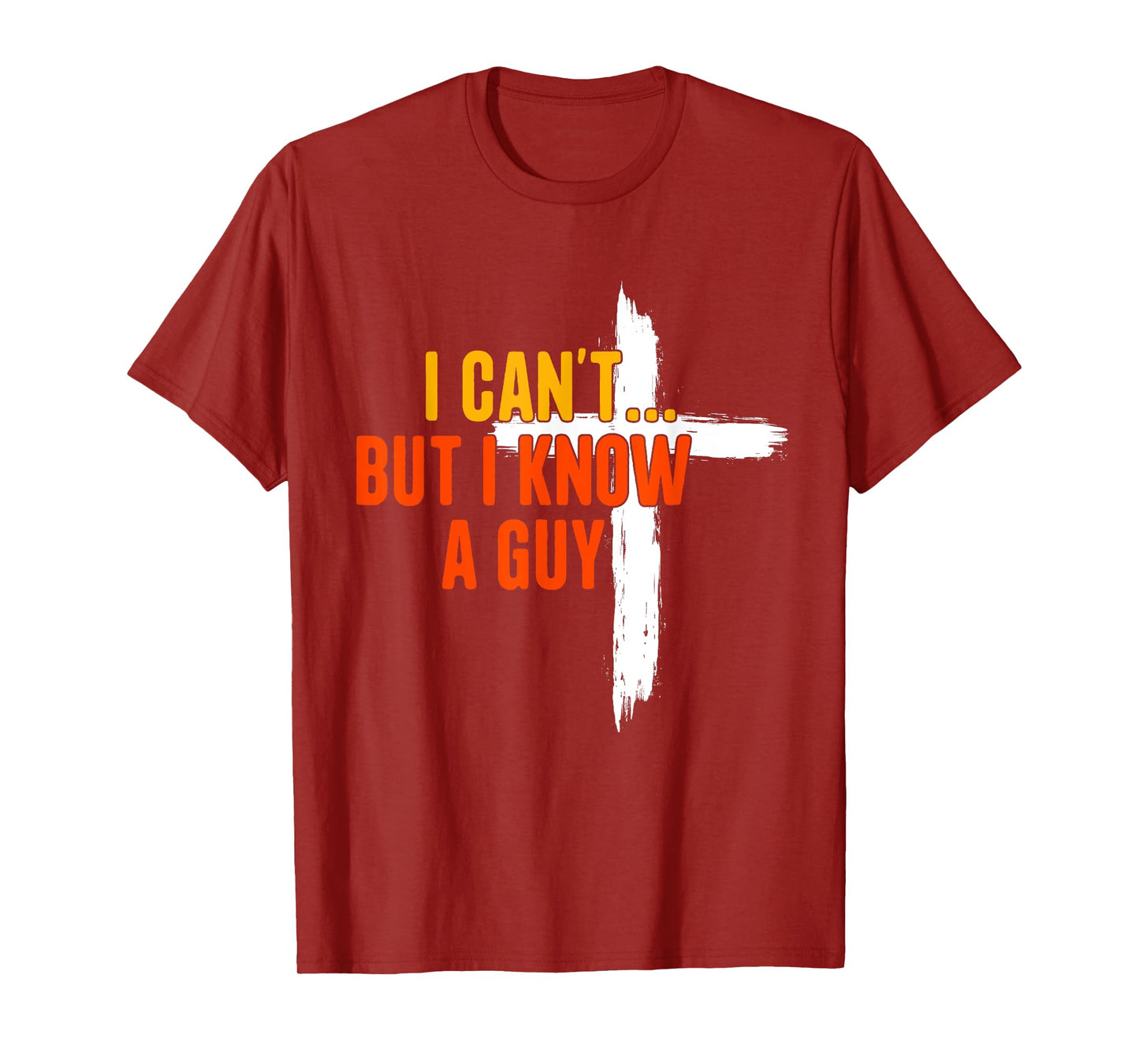 I Can't But I Know A Guy Religious Jesus Christian Cross T-Shirt