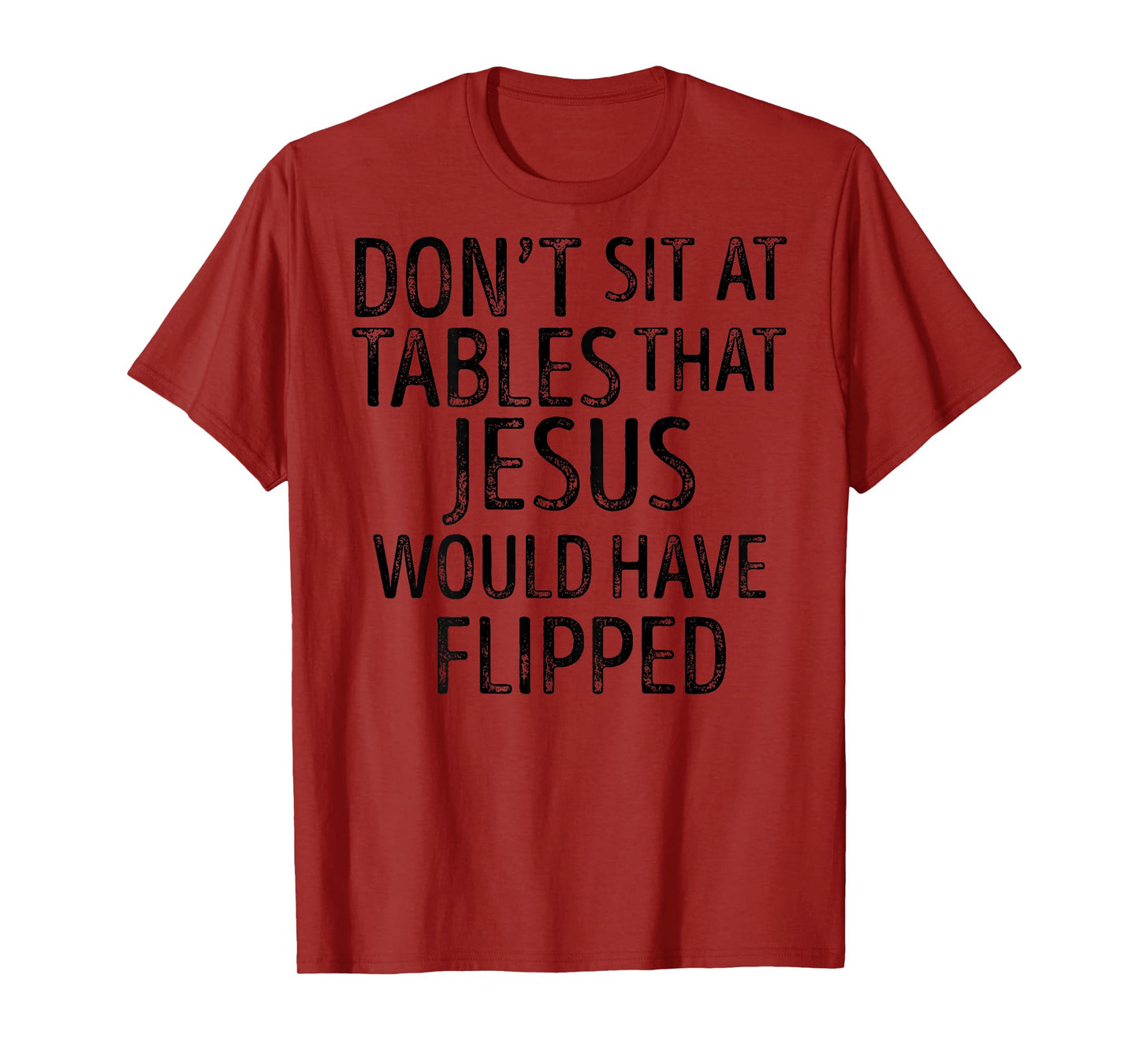 (On Back) Don't Sit At Tables That Jesus Would Have Flipped T-Shirt