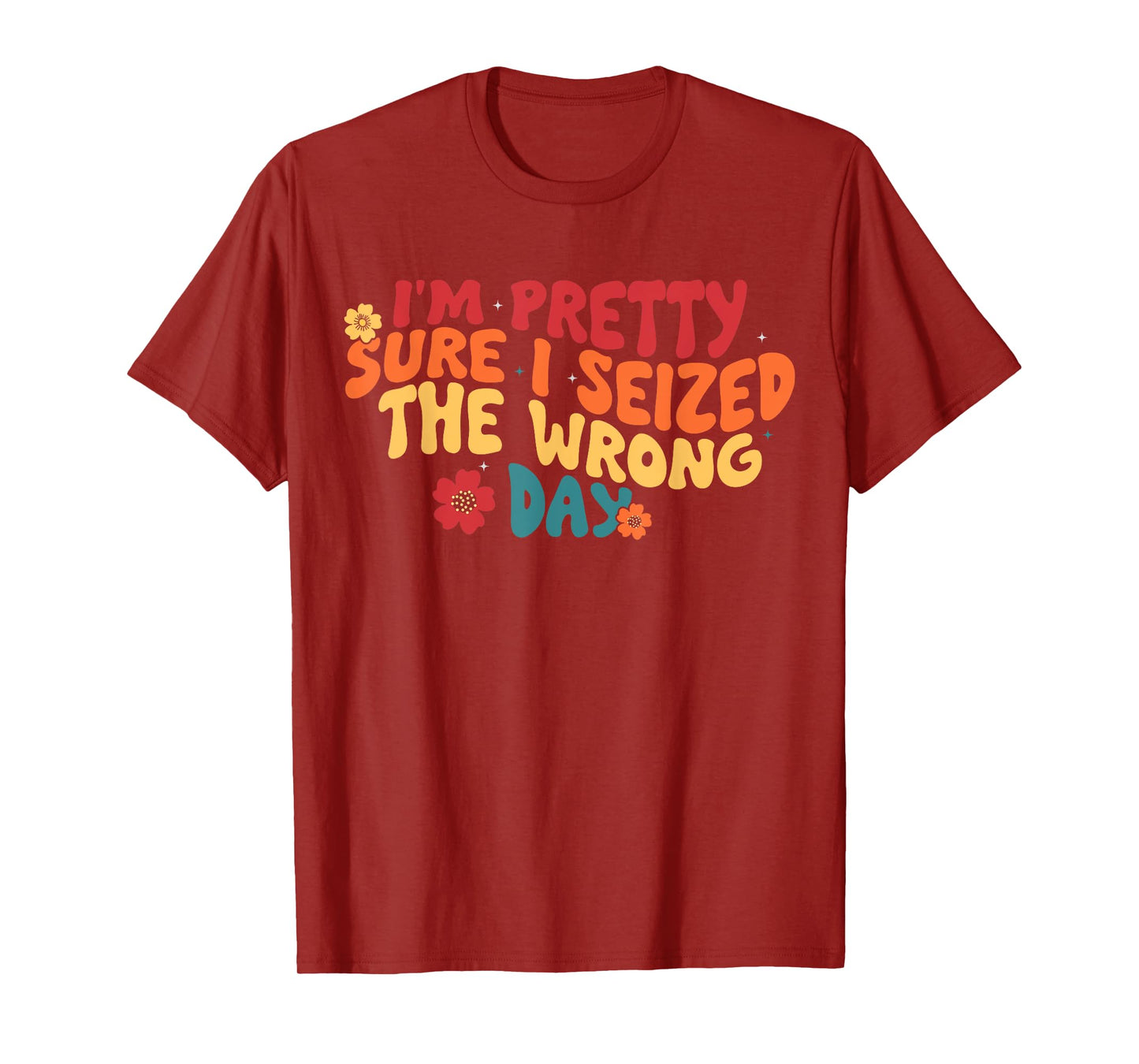 I'm Pretty Sure I Seized The Wrong Day Funny saying Groovy T-Shirt