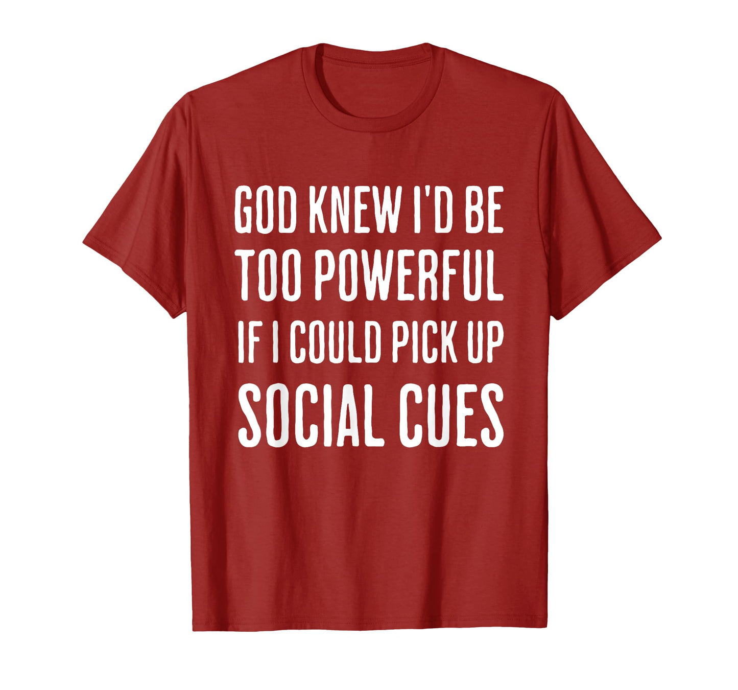 God Knew I'd Be Too Powerful If I Could Pick Up Social Cues T-Shirt