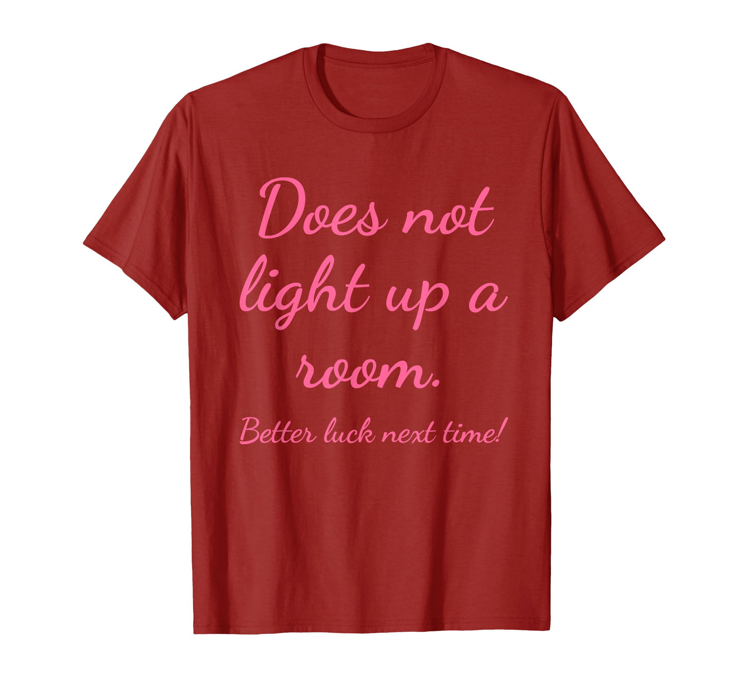 Does Not Light Up A Room. Better Luck Next Time Design T-Shirt
