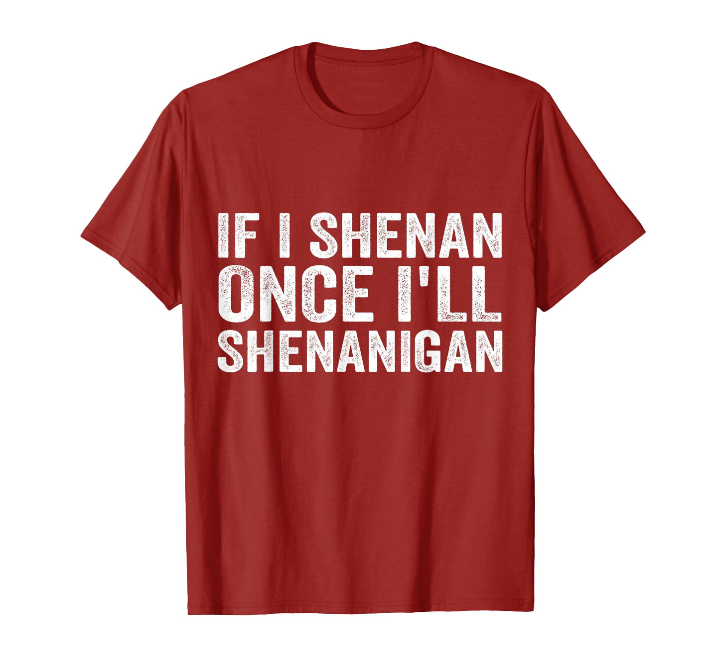IF I SHENAN ONCE I'LL SHENANIGAN T-Shirt