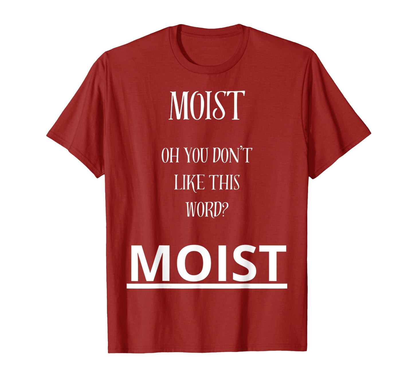 Moist Oh You Don't Like This Word Moist Funny Sarcasm Quotes T-Shirt