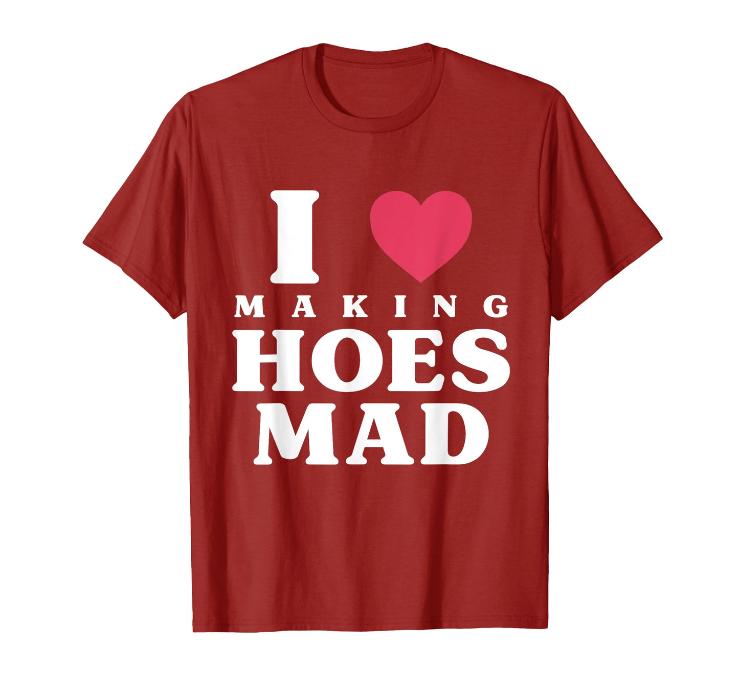 Funny I Love Making Hoes Mad Apparel T-Shirt